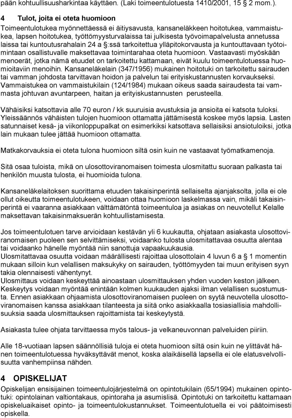 annetussa laissa tai kuntoutusrahalain 24 a :ssä tarkoitettua ylläpitokorvausta ja kuntouttavaan työtoimintaan osallistuvalle maksettavaa toimintarahaa oteta huomioon.