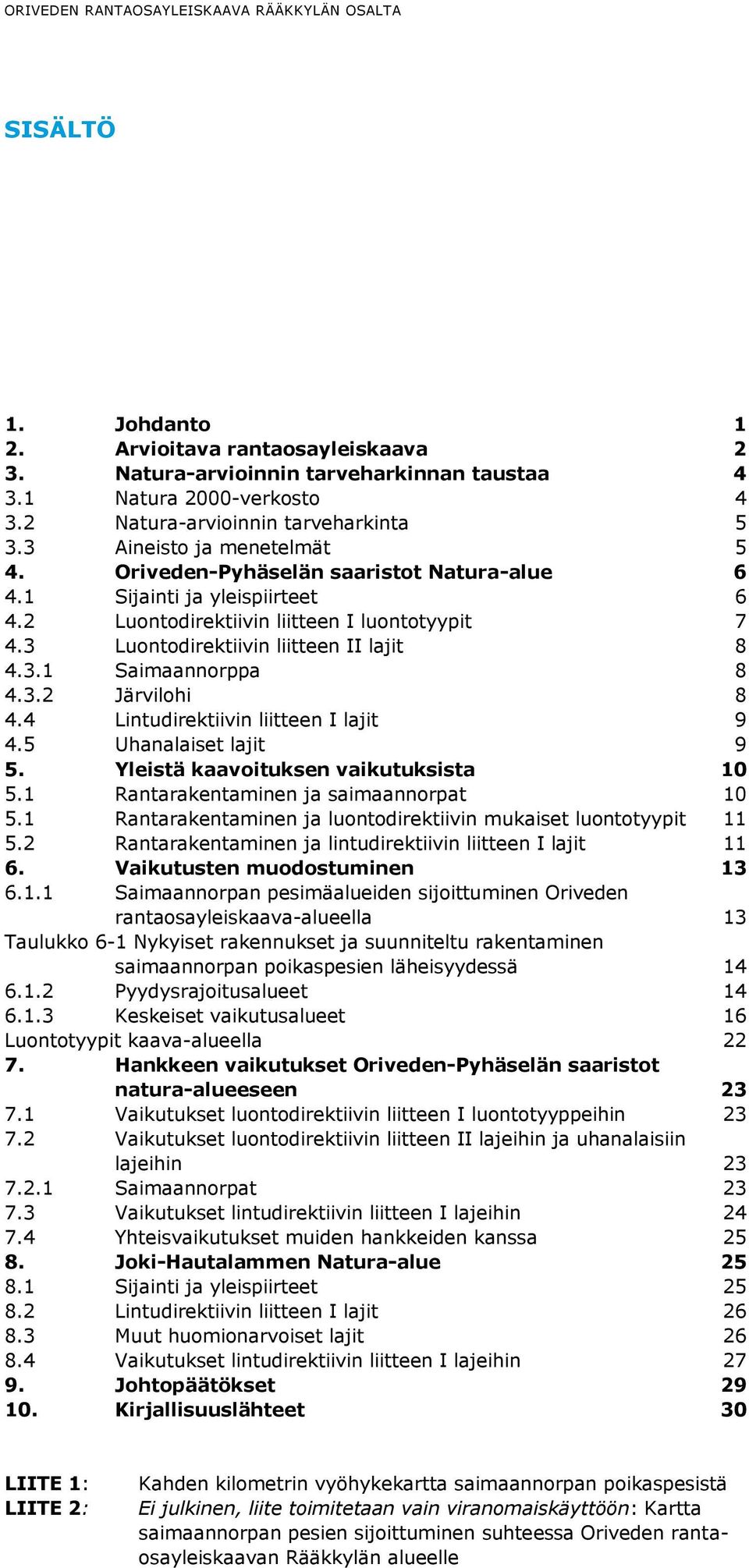 3 Luontodirektiivin liitteen II lajit 8 4.3.1 Saimaannorppa 8 4.3.2 Järvilohi 8 4.4 Lintudirektiivin liitteen I lajit 9 4.5 Uhanalaiset lajit 9 5. Yleistä kaavoituksen vaikutuksista 10 5.