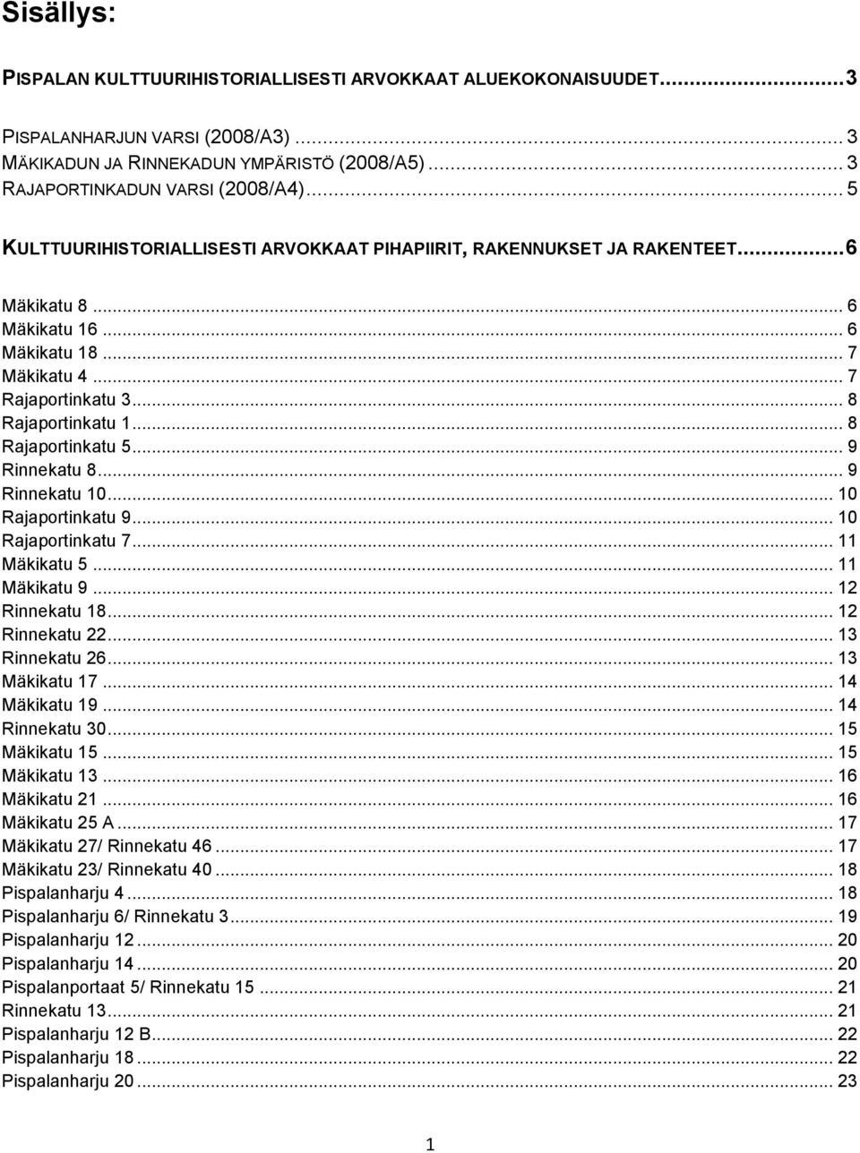 .. 8 Rajaportinkatu 5... 9 Rinnekatu 8... 9 Rinnekatu 10... 10 Rajaportinkatu 9... 10 Rajaportinkatu 7... 11 Mäkikatu 5... 11 Mäkikatu 9... 12 Rinnekatu 18... 12 Rinnekatu 22... 13 Rinnekatu 26.