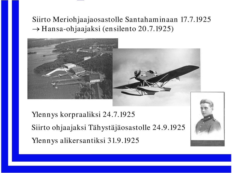 7.1925 Siirto ohjaajaksi Tähystäjäosastolle 24.9.1925 Ylennys alikersantiksi 31.