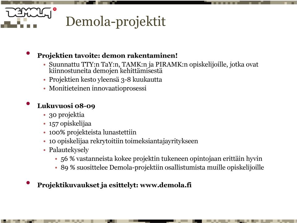 kuukautta Monitieteinen innovaatioprosessi Lukuvuosi 08-09 30 projektia 157 opiskelijaa 100% projekteista lunastettiin 10 opiskelijaa