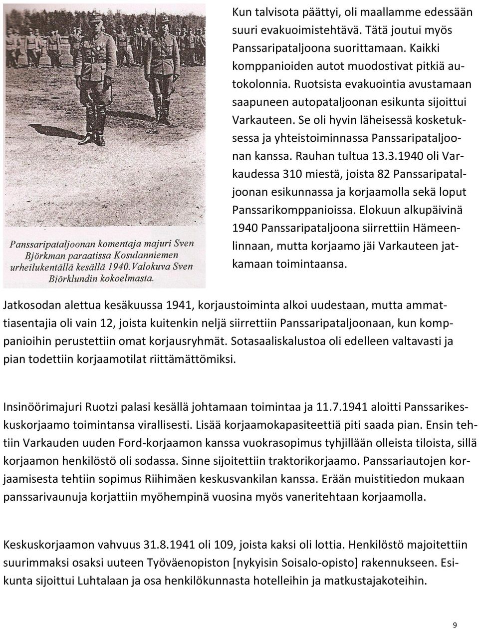 3.1940 oli Varkaudessa 310 miestä, joista 82 Panssaripataljoonan esikunnassa ja korjaamolla sekä loput Panssarikomppanioissa.