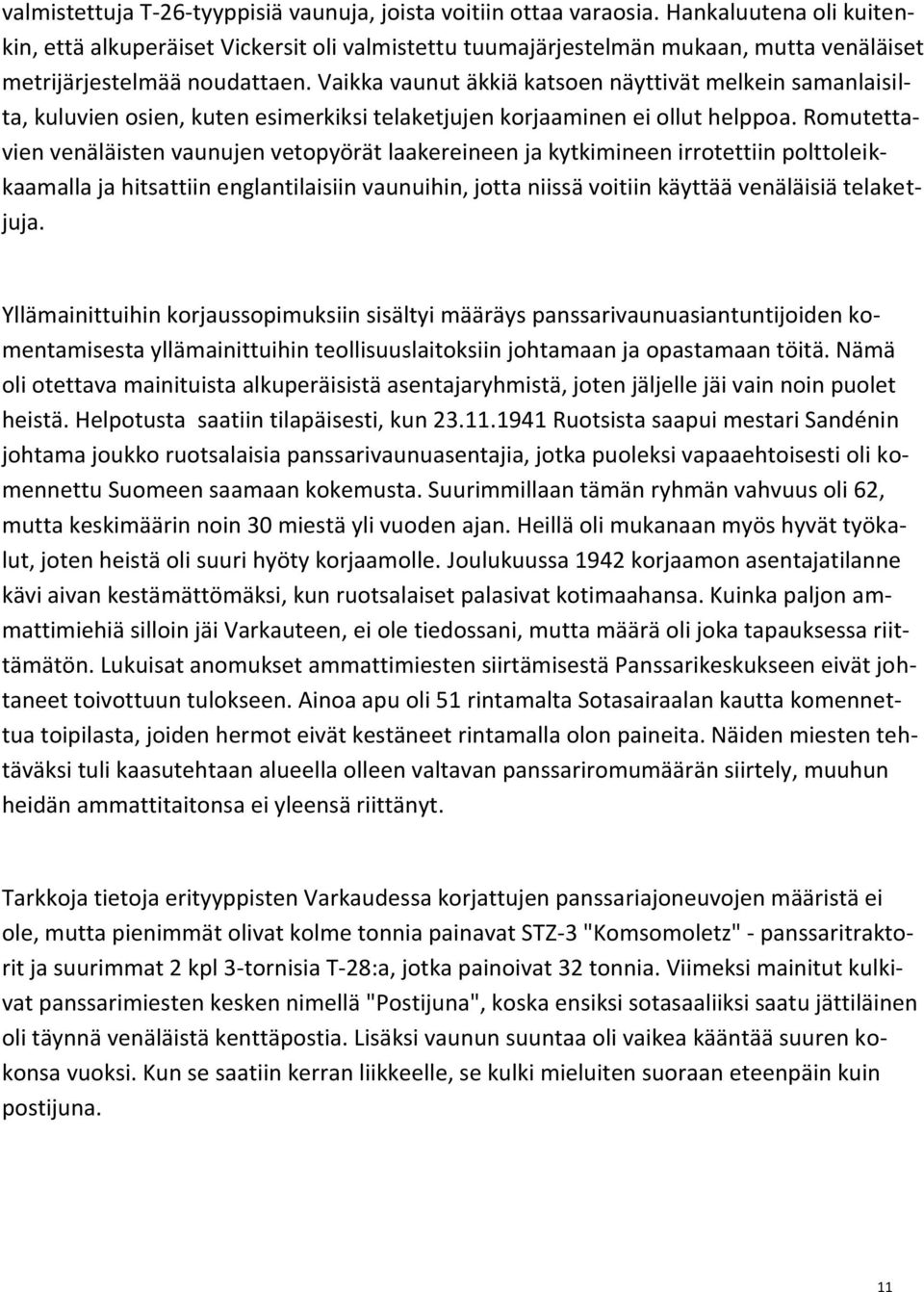 Vaikka vaunut äkkiä katsoen näyttivät melkein samanlaisilta, kuluvien osien, kuten esimerkiksi telaketjujen korjaaminen ei ollut helppoa.