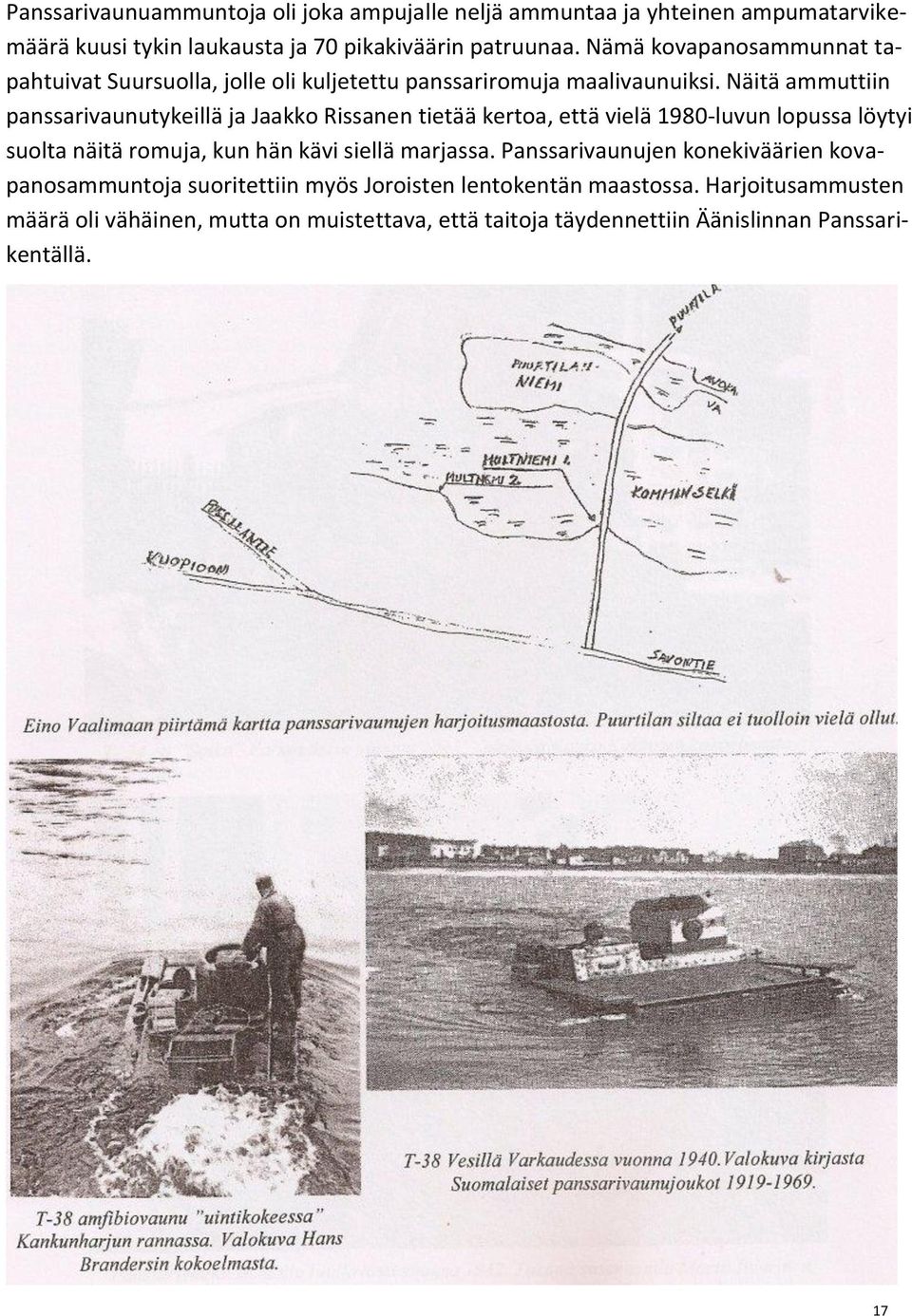 Näitä ammuttiin panssarivaunutykeillä ja Jaakko Rissanen tietää kertoa, että vielä 1980-luvun lopussa löytyi suolta näitä romuja, kun hän kävi siellä