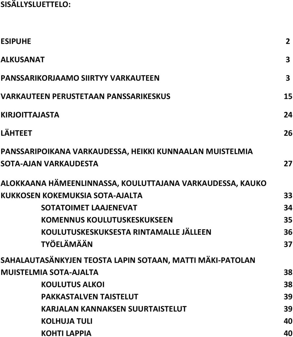 KOKEMUKSIA SOTA-AJALTA 33 SOTATOIMET LAAJENEVAT 34 KOMENNUS KOULUTUSKESKUKSEEN 35 KOULUTUSKESKUKSESTA RINTAMALLE JÄLLEEN 36 TYÖELÄMÄÄN 37 SAHALAUTASÄNKYJEN