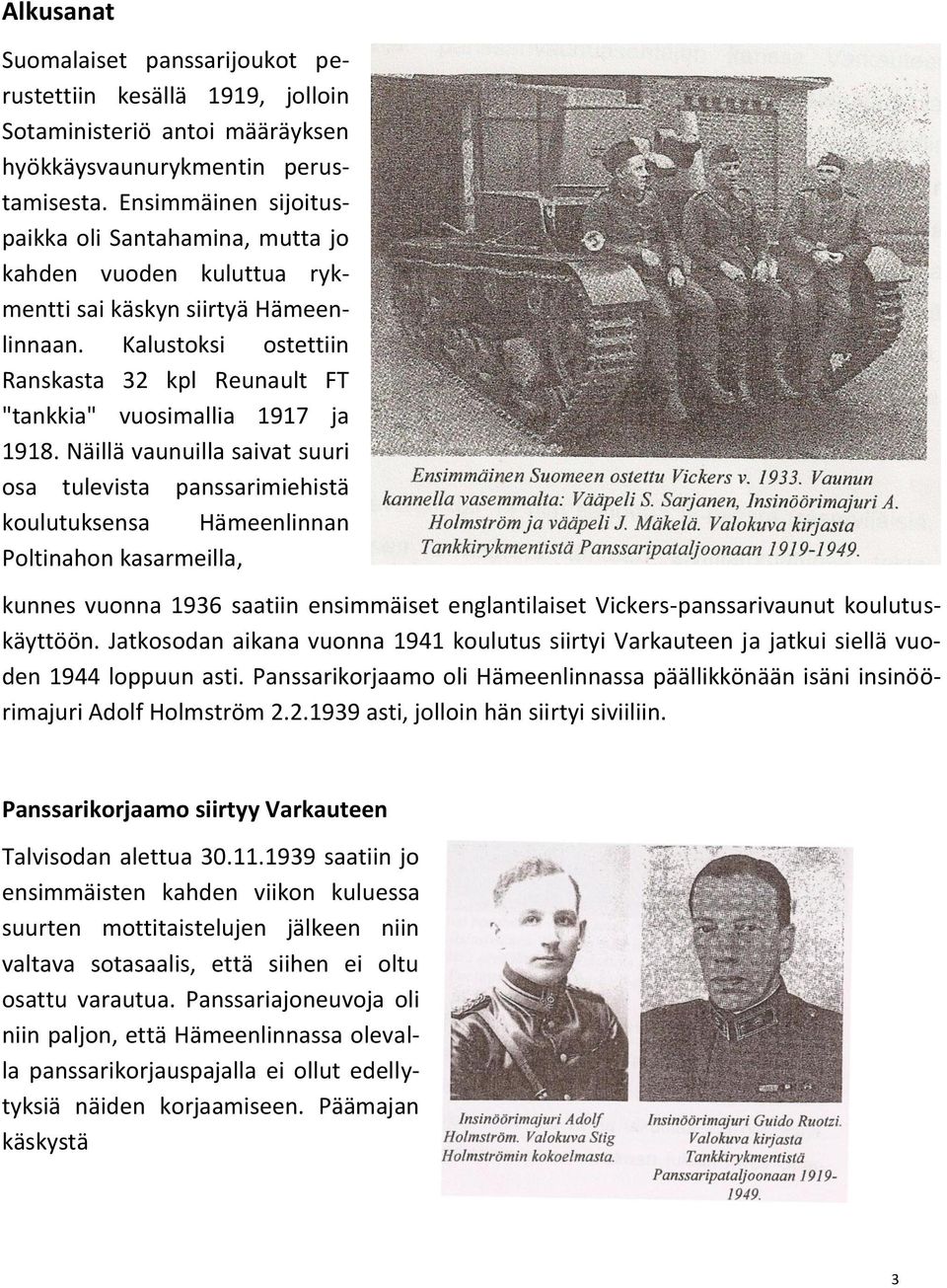 Kalustoksi ostettiin Ranskasta 32 kpl Reunault FT "tankkia" vuosimallia 1917 ja 1918.