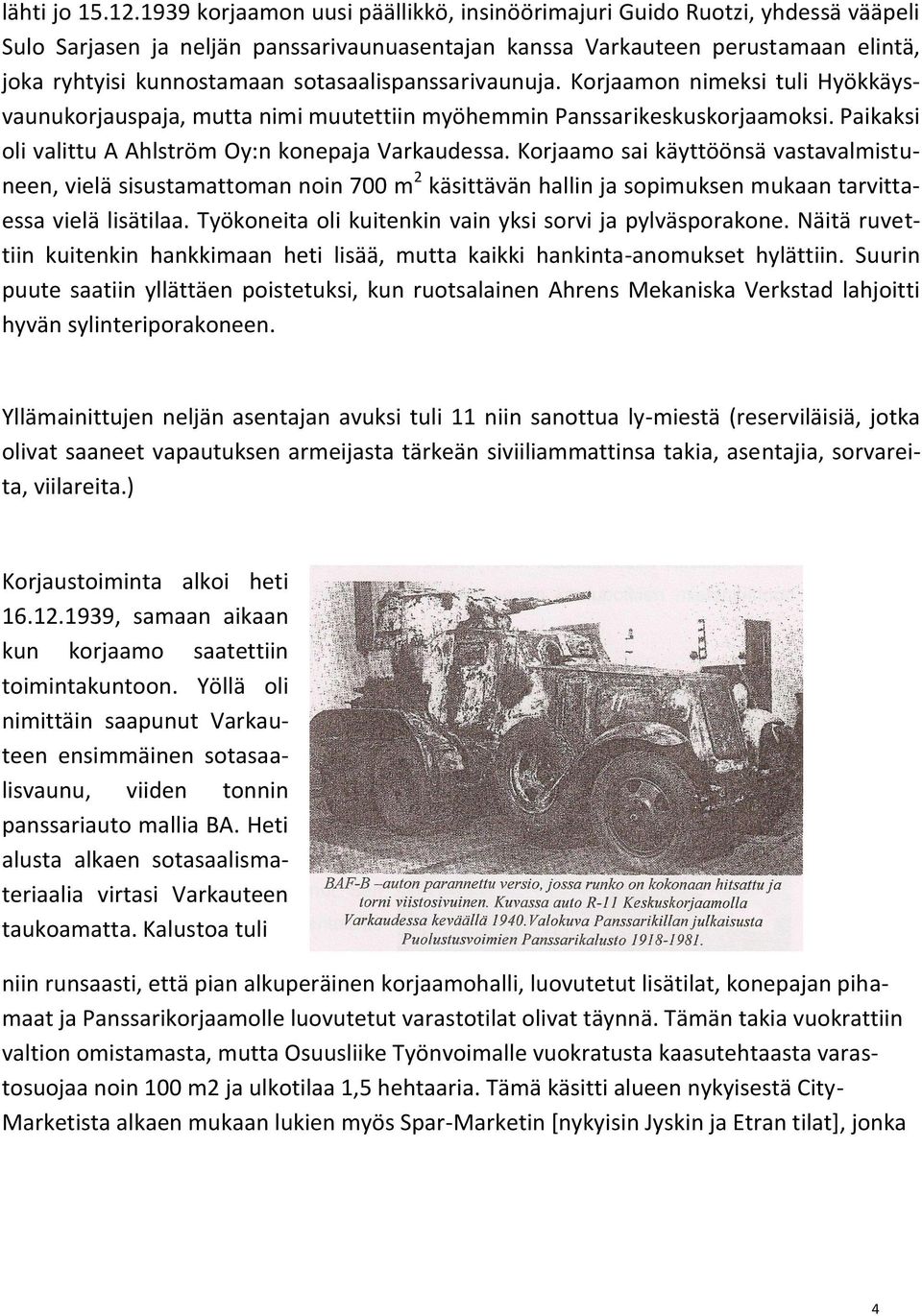 sotasaalispanssarivaunuja. Korjaamon nimeksi tuli Hyökkäysvaunukorjauspaja, mutta nimi muutettiin myöhemmin Panssarikeskuskorjaamoksi. Paikaksi oli valittu A Ahlström Oy:n konepaja Varkaudessa.