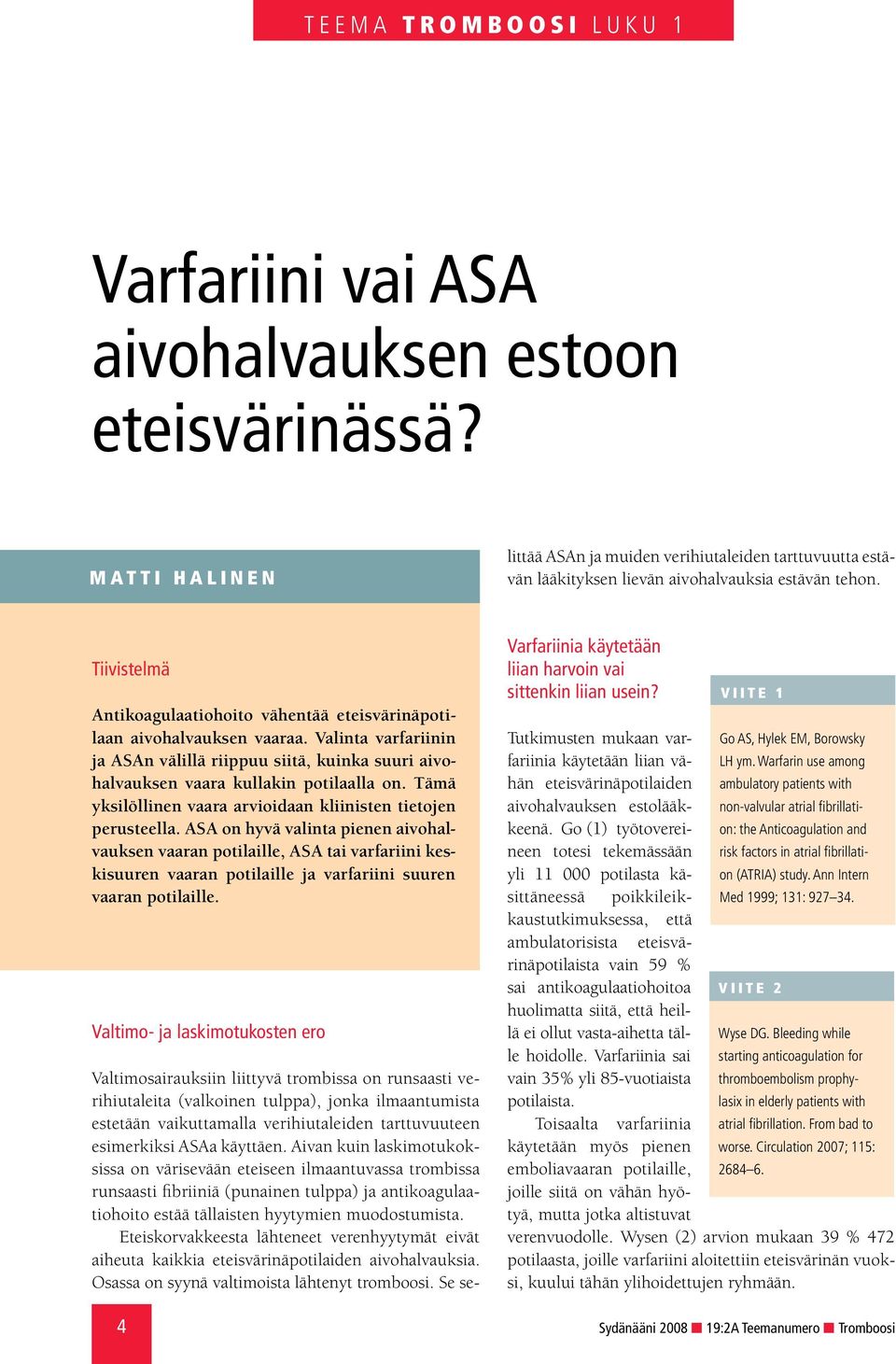 Tiivistelmä Antikoagulaatiohoito vähentää eteisvärinäpotilaan aivohalvauksen vaaraa. Valinta varfariinin ja ASAn välillä riippuu siitä, kuinka suuri aivohalvauksen vaara kullakin potilaalla on.