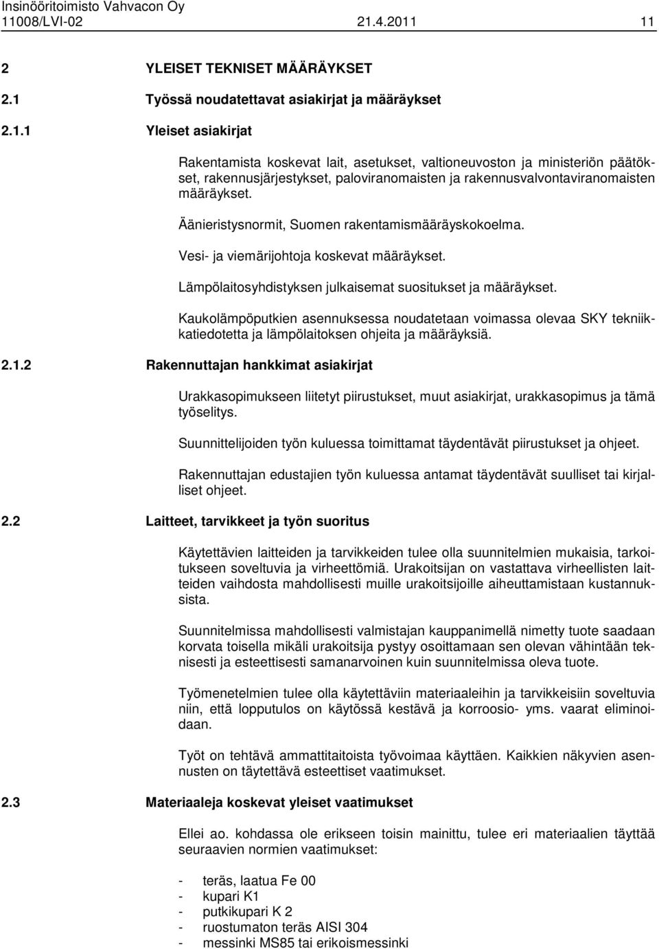 Äänieristysnormit, Suomen rakentamismääräyskokoelma. Vesi- ja viemärijohtoja koskevat määräykset. Lämpölaitosyhdistyksen julkaisemat suositukset ja määräykset.