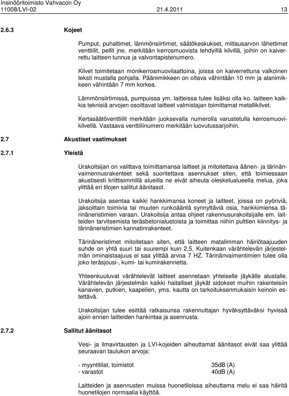 Kilvet toimitetaan monikerrosmuovilaattoina, joissa on kaiverrettuna valkoinen teksti mustalla pohjalla. Päänimikkeen on oltava vähintään 10 mm ja alanimikkeen vähintään 7 mm korkea.