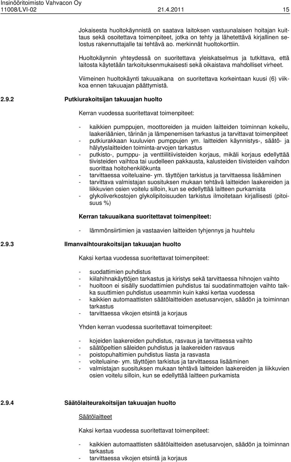 ao. merkinnät huoltokorttiin. Huoltokäynnin yhteydessä on suoritettava yleiskatselmus ja tutkittava, että laitosta käytetään tarkoituksenmukaisesti sekä oikaistava mahdolliset virheet.