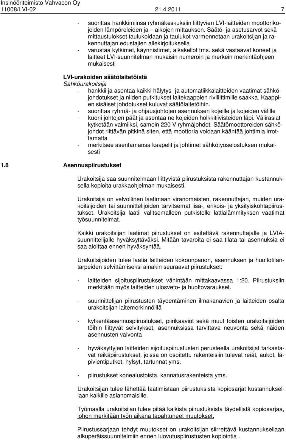 sekä vastaavat koneet ja laitteet LVI-suunnitelman mukaisin numeroin ja merkein merkintäohjeen mukaisesti LVI-urakoiden säätölaitetöistä Sähköurakoitsija - hankkii ja asentaa kaikki hälytys- ja