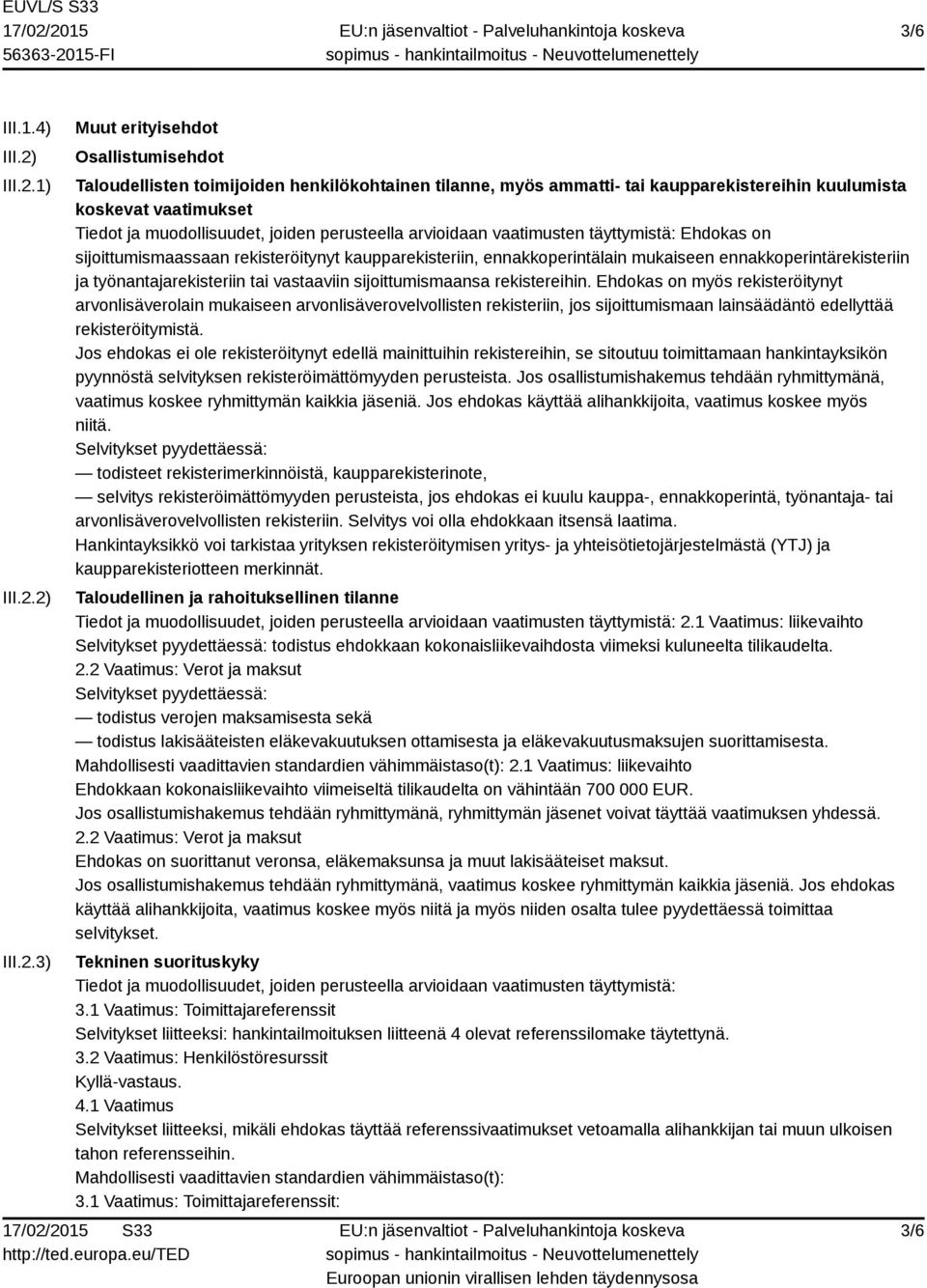 1) 2) 3) Muut erityisehdot Osallistumisehdot Taloudellisten toimijoiden henkilökohtainen tilanne, myös ammatti- tai kaupparekistereihin kuulumista koskevat vaatimukset Tiedot ja muodollisuudet,