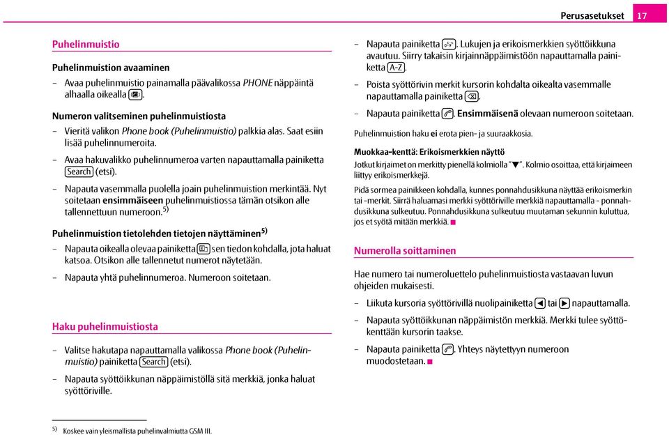 Avaa hakuvalikko puhelinnumeroa varten napauttamalla painiketta Search (etsi). Napauta vasemmalla puolella joain puhelinmuistion merkintää.