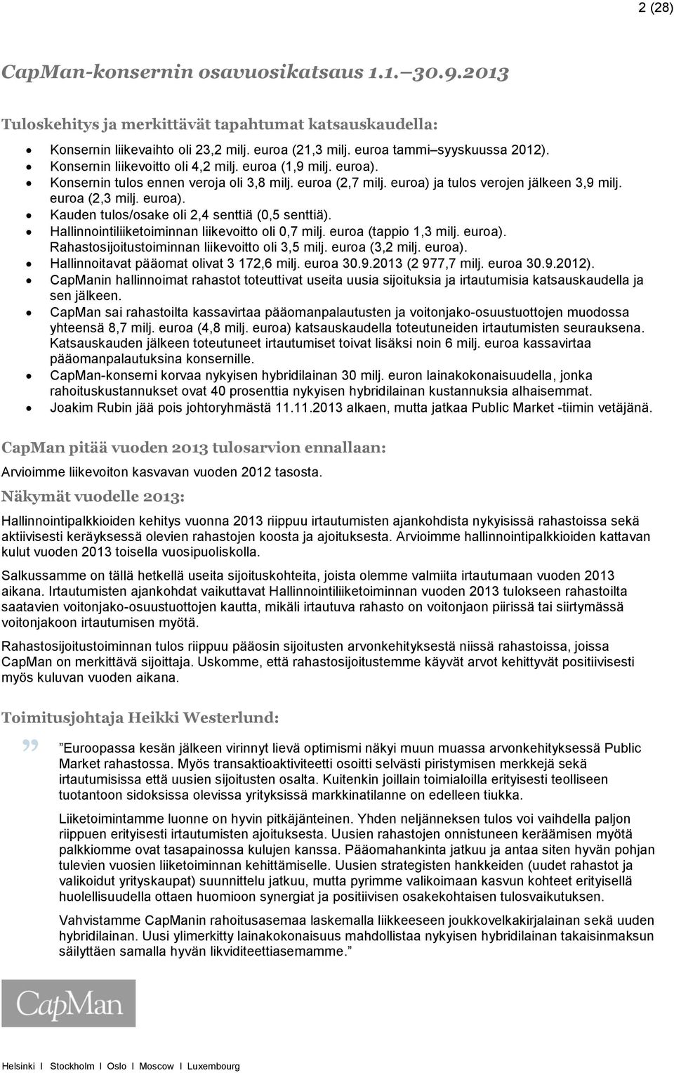 Hallinnointiliiketoiminnan liikevoitto oli 0,7 milj. euroa (tappio 1,3 milj. euroa). Rahastosijoitustoiminnan liikevoitto oli 3,5 milj. euroa (3,2 milj. euroa). Hallinnoitavat pääomat olivat 3 172,6 milj.