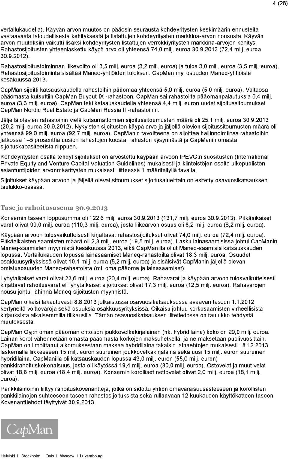 2013 (72,4 milj. euroa 30.9.2012). Rahastosijoitustoiminnan liikevoitto oli 3,5 milj. euroa (3,2 milj. euroa) ja tulos 3,0 milj. euroa (3,5 milj. euroa). Rahastosijoitustoiminta sisältää Maneq-yhtiöiden tuloksen.