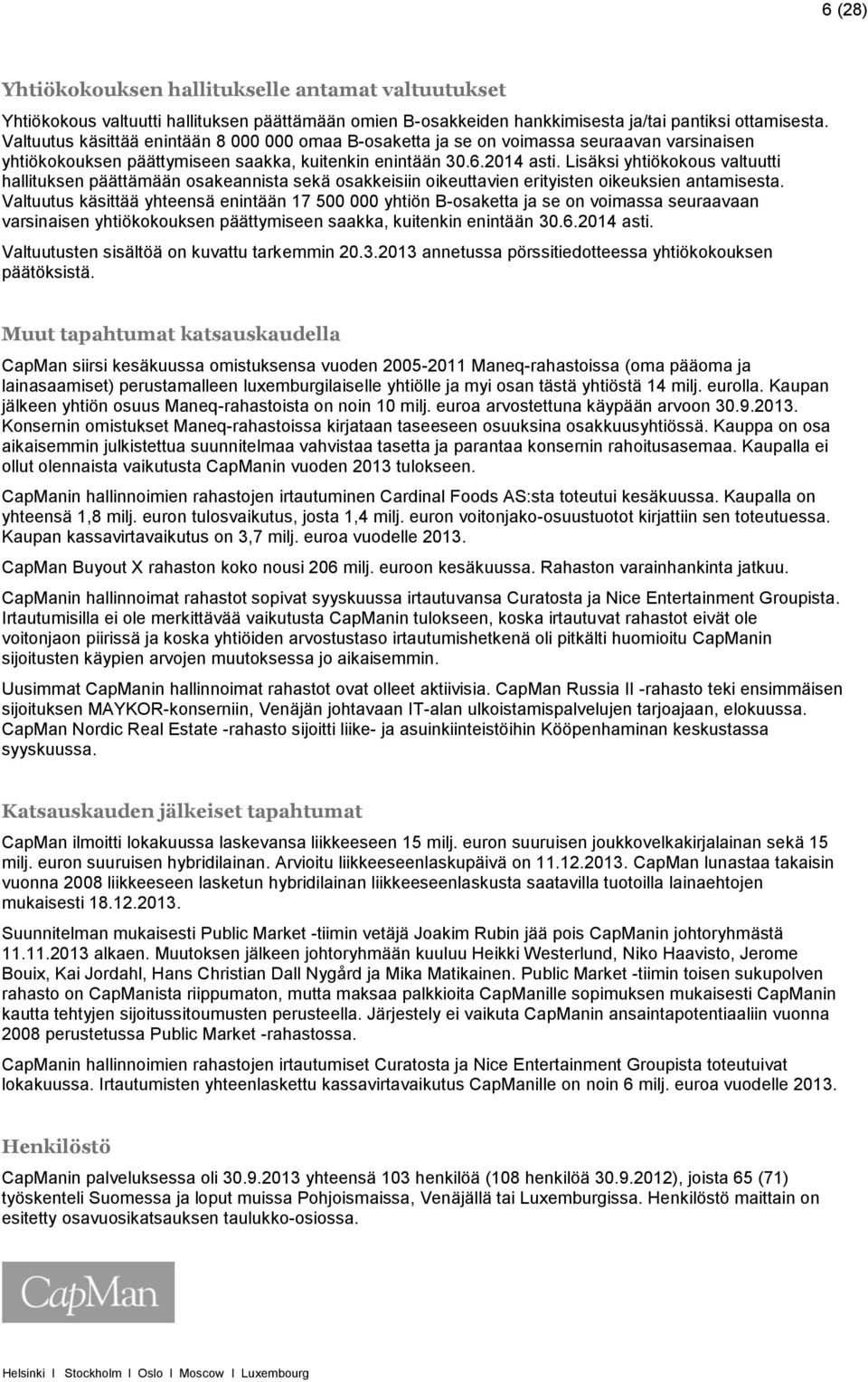 Lisäksi yhtiökokous valtuutti hallituksen päättämään osakeannista sekä osakkeisiin oikeuttavien erityisten oikeuksien antamisesta.