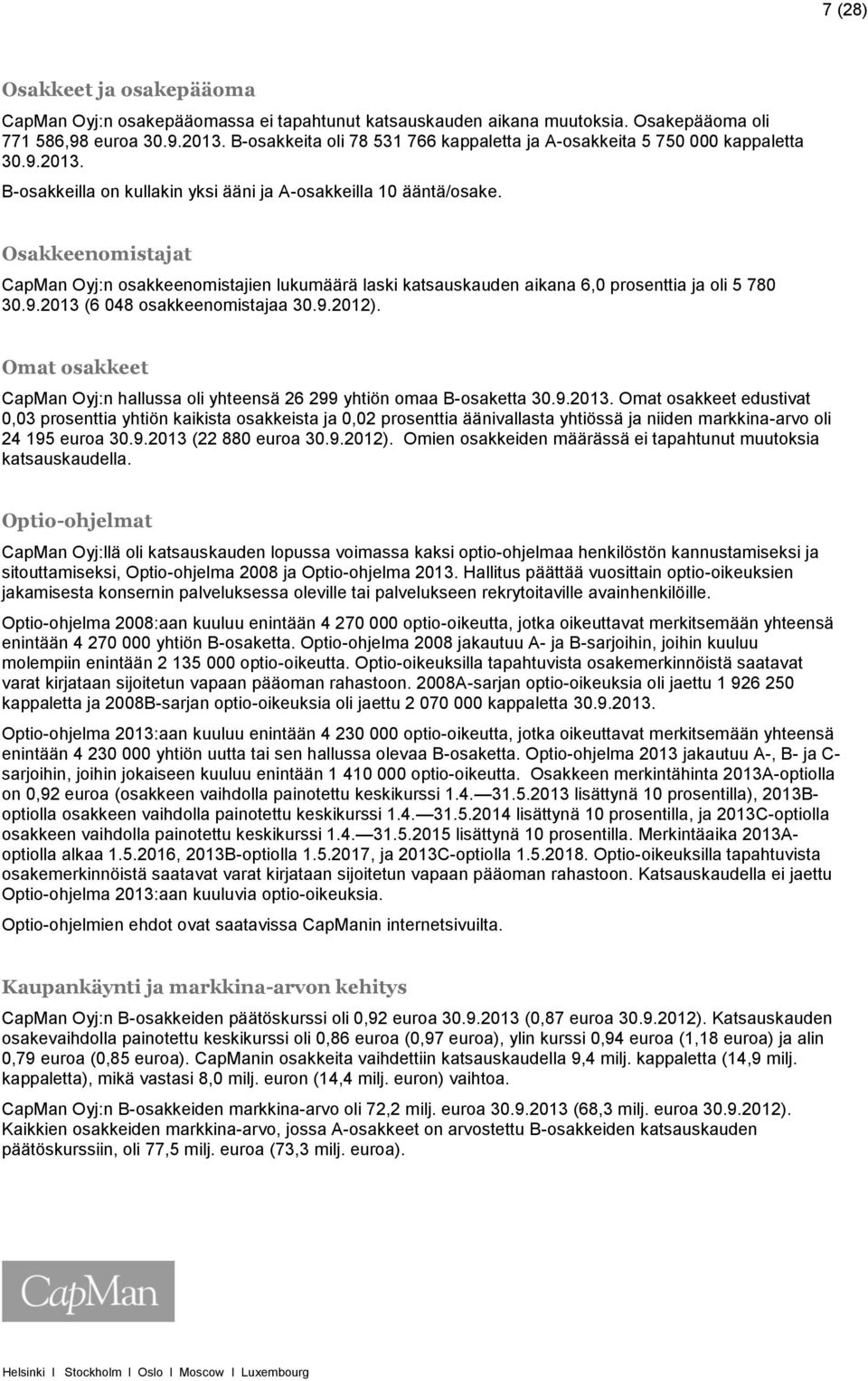 Osakkeenomistajat CapMan Oyj:n osakkeenomistajien lukumäärä laski katsauskauden aikana 6,0 prosenttia ja oli 5 780 30.9.2013 (6 048 osakkeenomistajaa 30.9.2012).