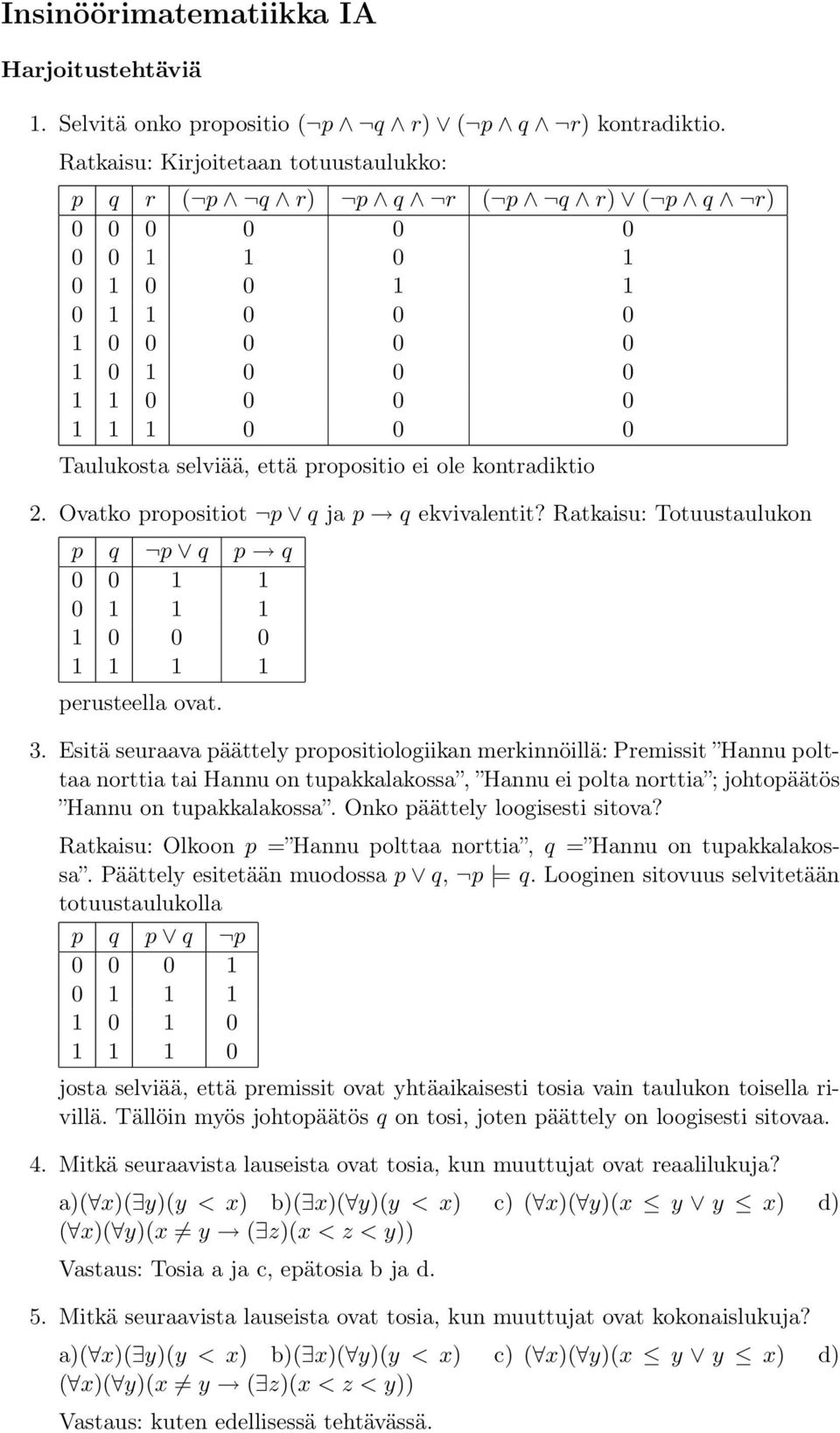 Ovatko propositiot p q ja p q ekvivaletit? Ratkaisu: Totuustauluko p q p q p q 0 0 0 0 0 0 perusteella ovat. 3.