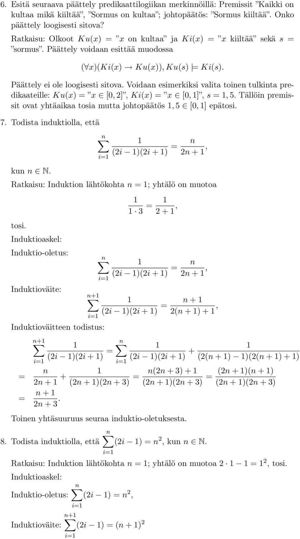 Voidaa esimerkiksi valita toie tulkita predikaateille: Ku(x x [0, 2], Ki(x x [0, ], s, 5. Tällöi premissit ovat yhtäaikaa tosia mutta johtopäätös, 5 [0, ] epätosi. 7. Todista iduktiolla, että ku N.