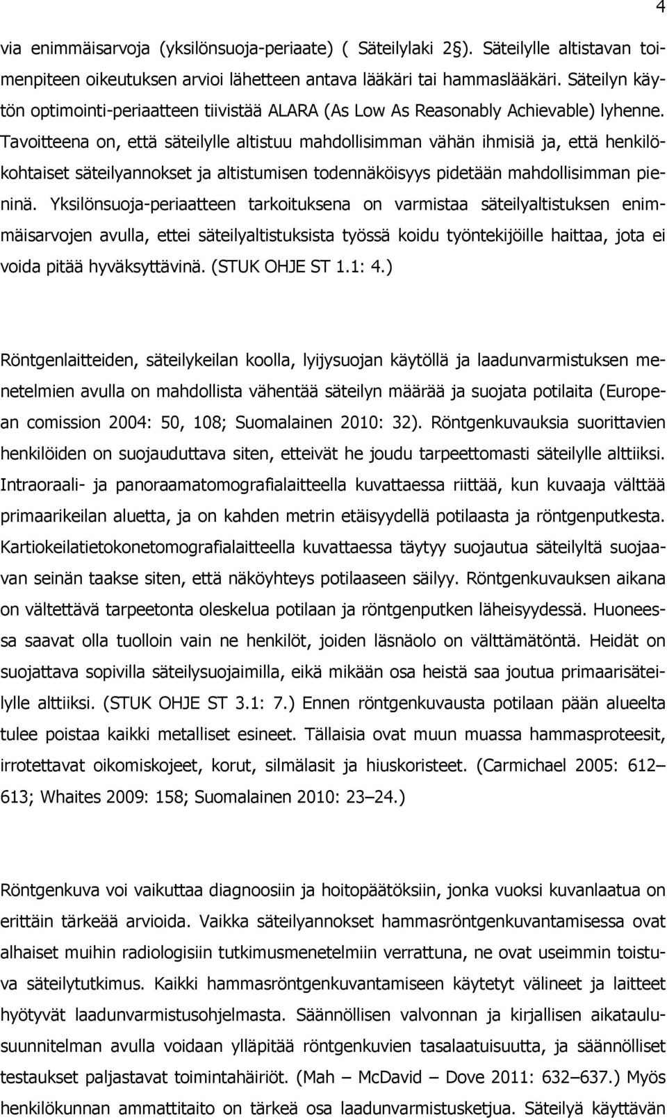 Tavoitteena on, että säteilylle altistuu mahdollisimman vähän ihmisiä ja, että henkilökohtaiset säteilyannokset ja altistumisen todennäköisyys pidetään mahdollisimman pieninä.