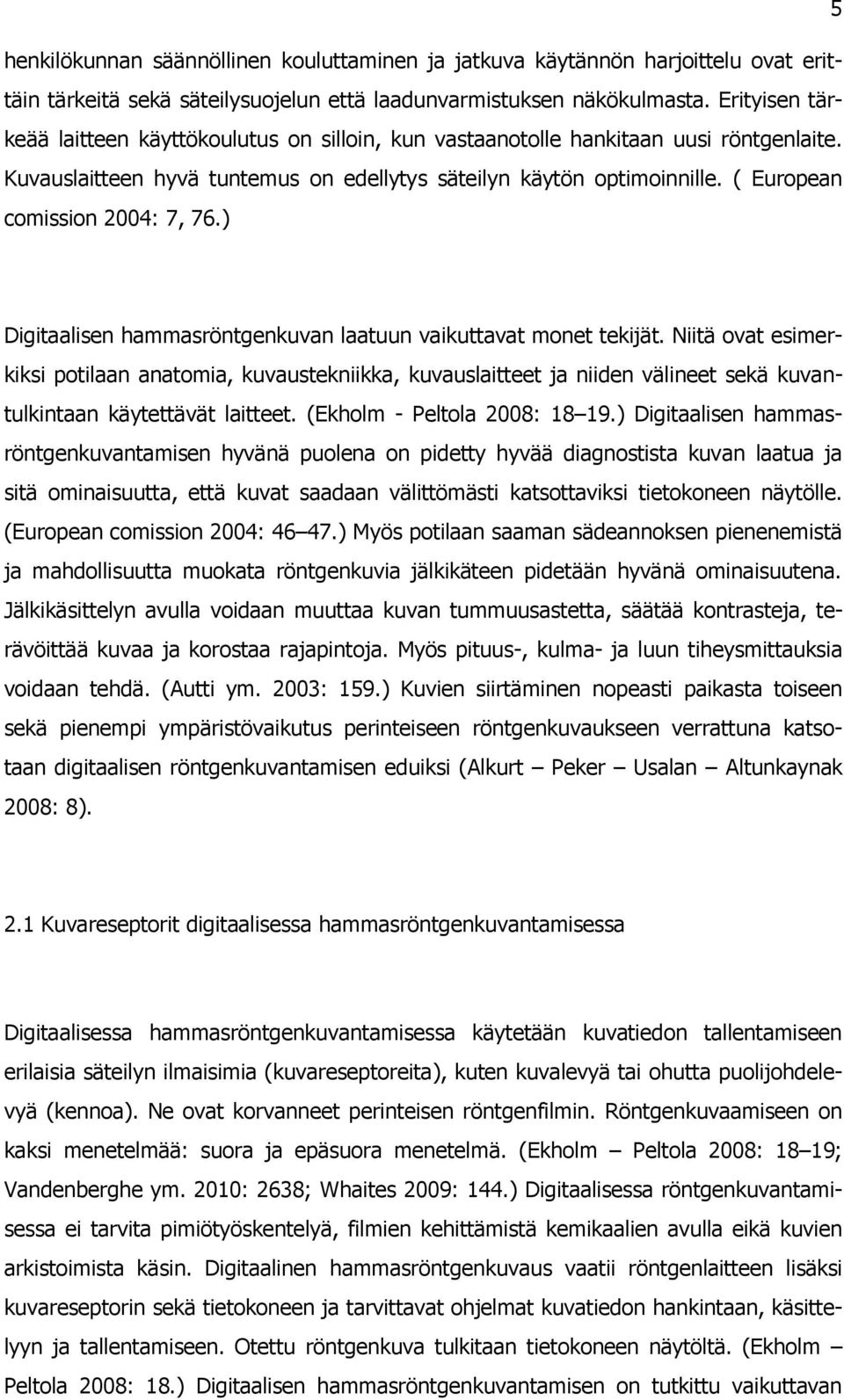 ( European comission 2004: 7, 76.) Digitaalisen hammasröntgenkuvan laatuun vaikuttavat monet tekijät.