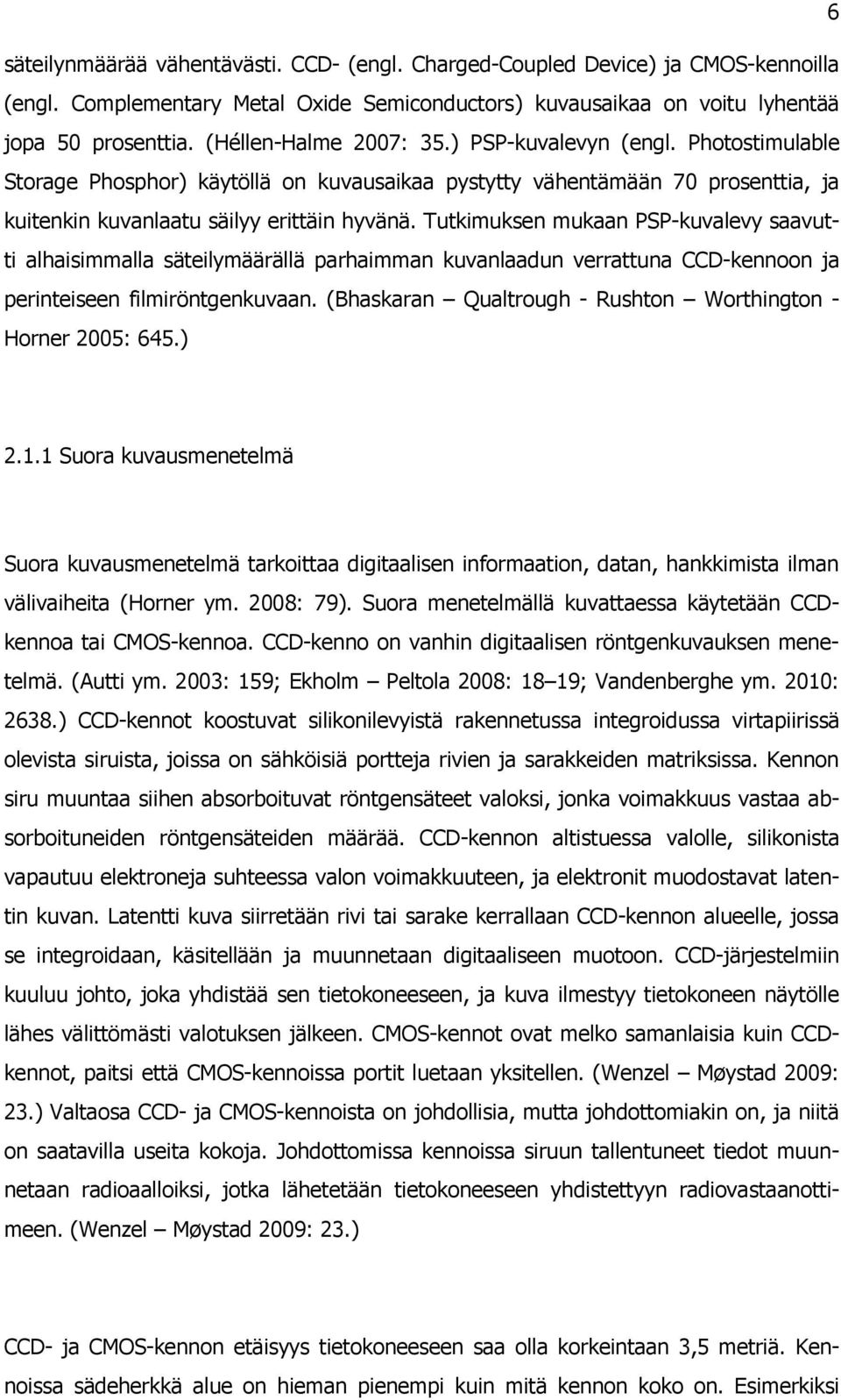 Tutkimuksen mukaan PSP-kuvalevy saavutti alhaisimmalla säteilymäärällä parhaimman kuvanlaadun verrattuna CCD-kennoon ja perinteiseen filmiröntgenkuvaan.