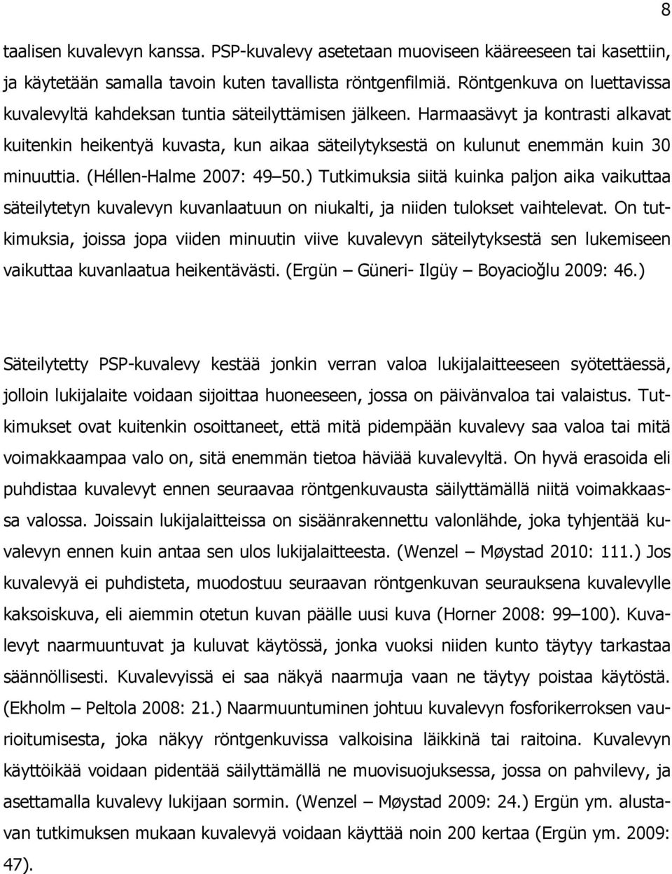 Harmaasävyt ja kontrasti alkavat kuitenkin heikentyä kuvasta, kun aikaa säteilytyksestä on kulunut enemmän kuin 30 minuuttia. (Héllen-Halme 2007: 49 50.