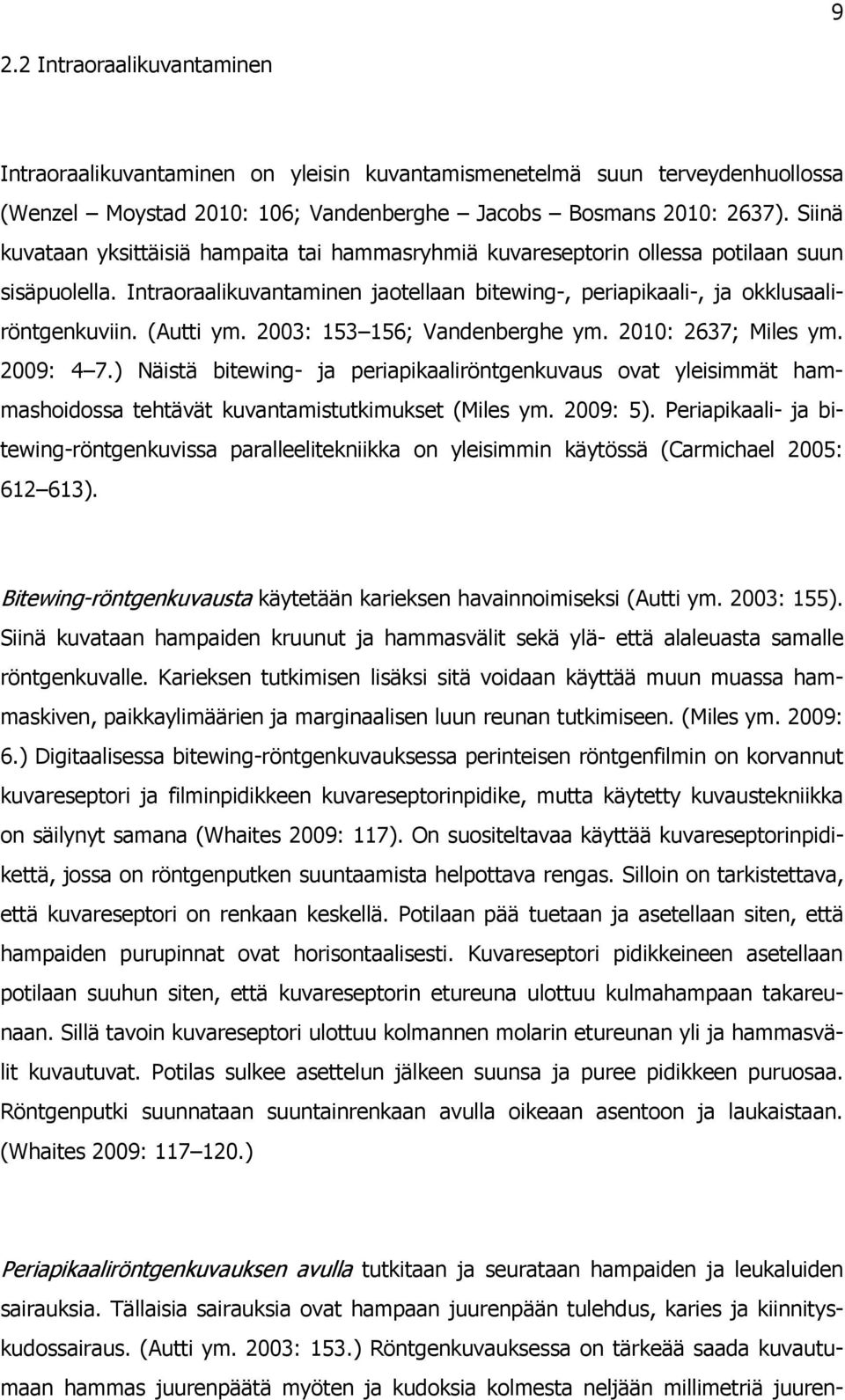 (Autti ym. 2003: 153 156; Vandenberghe ym. 2010: 2637; Miles ym. 2009: 4 7.) Näistä bitewing- ja periapikaaliröntgenkuvaus ovat yleisimmät hammashoidossa tehtävät kuvantamistutkimukset (Miles ym.