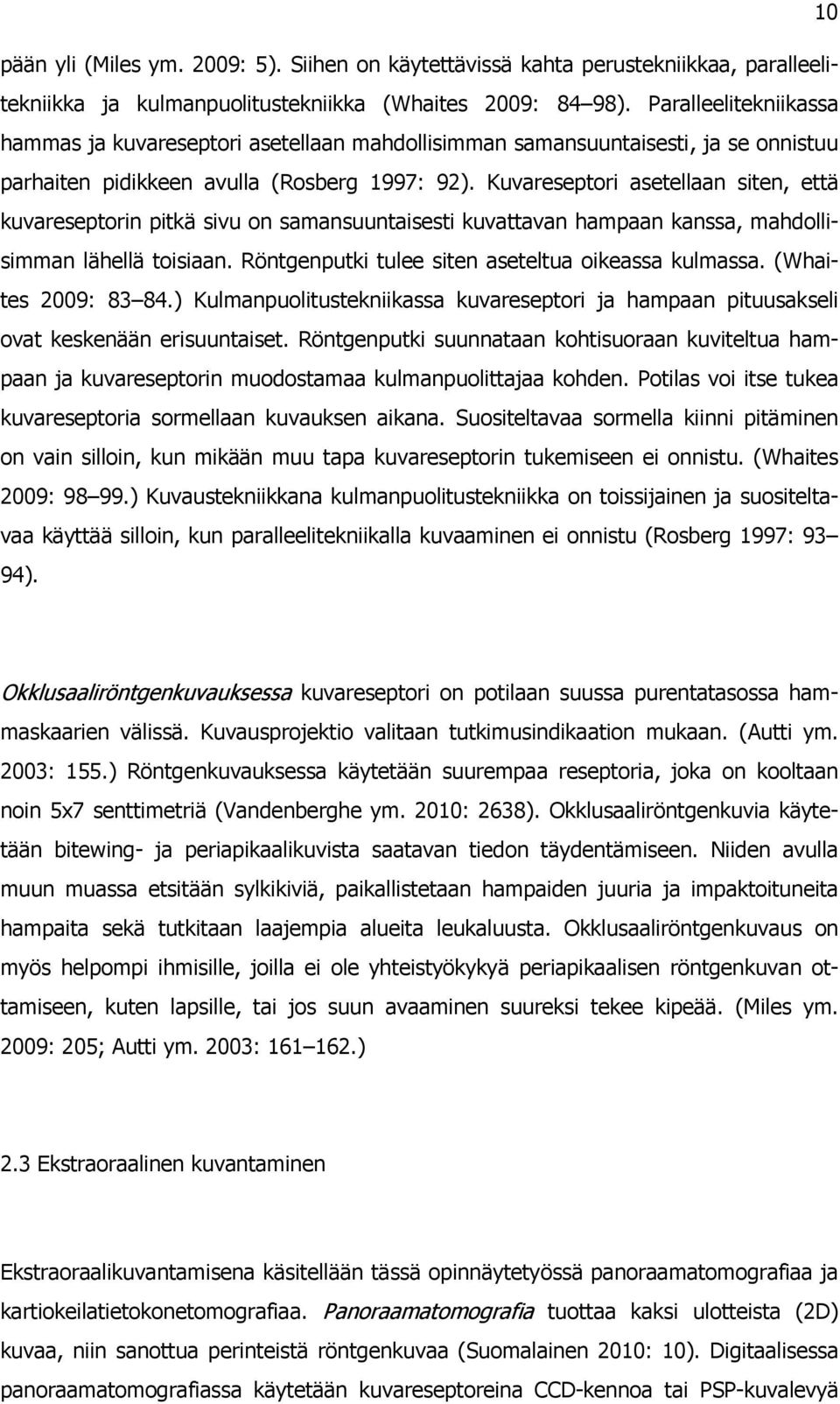 Kuvareseptori asetellaan siten, että kuvareseptorin pitkä sivu on samansuuntaisesti kuvattavan hampaan kanssa, mahdollisimman lähellä toisiaan. Röntgenputki tulee siten aseteltua oikeassa kulmassa.