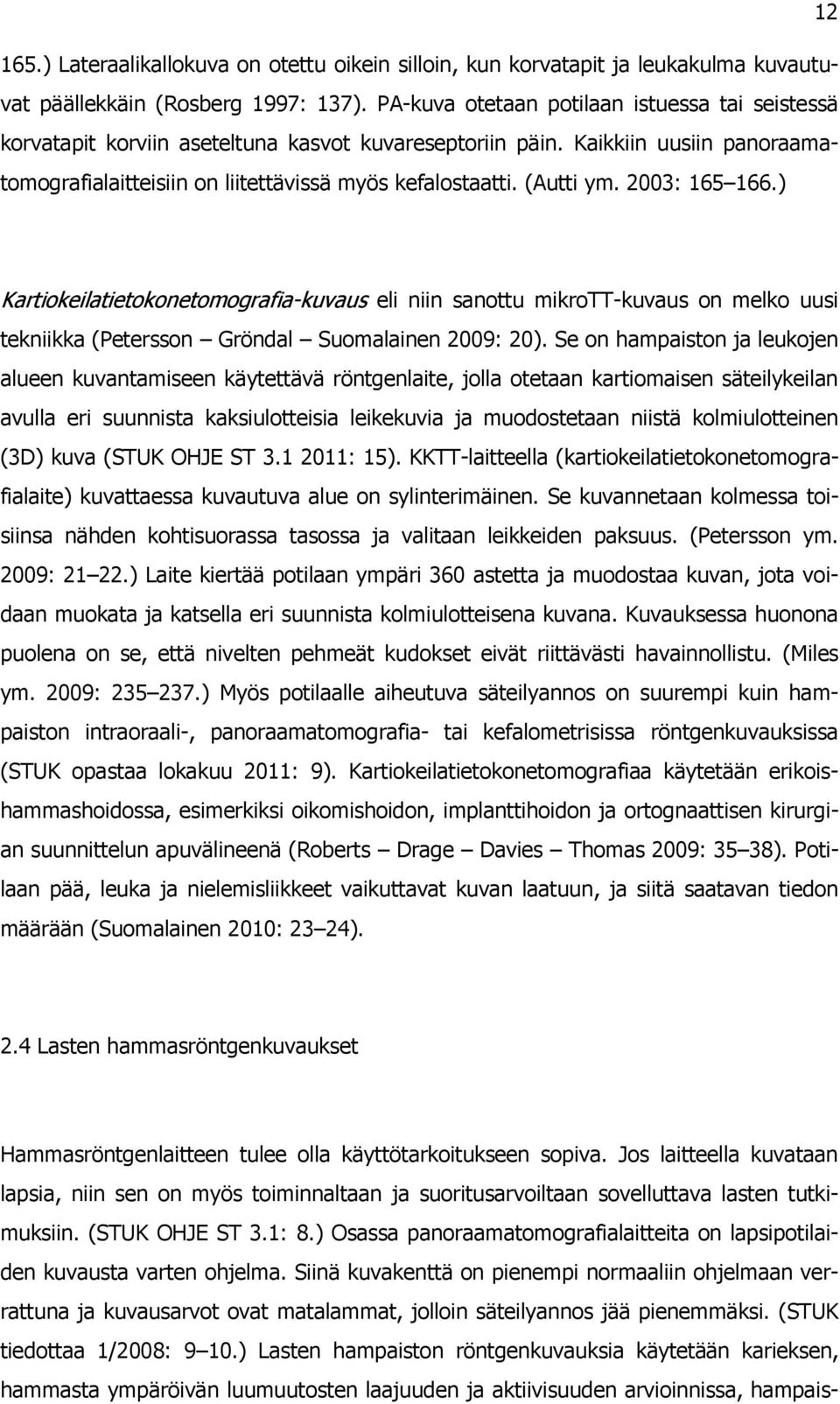 (Autti ym. 2003: 165 166.) Kartiokeilatietokonetomografia-kuvaus eli niin sanottu mikrott-kuvaus on melko uusi tekniikka (Petersson Gröndal Suomalainen 2009: 20).