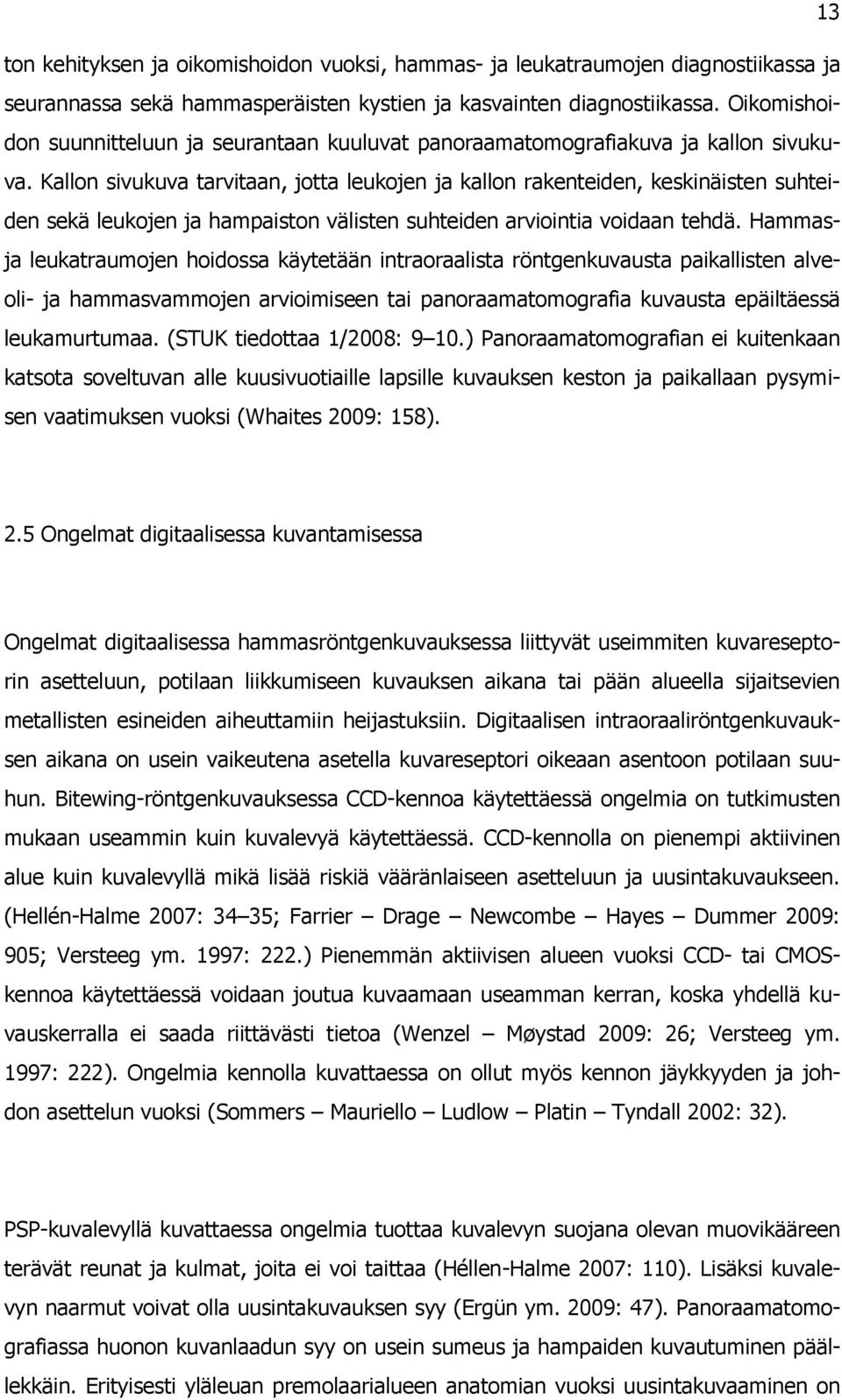 Kallon sivukuva tarvitaan, jotta leukojen ja kallon rakenteiden, keskinäisten suhteiden sekä leukojen ja hampaiston välisten suhteiden arviointia voidaan tehdä.