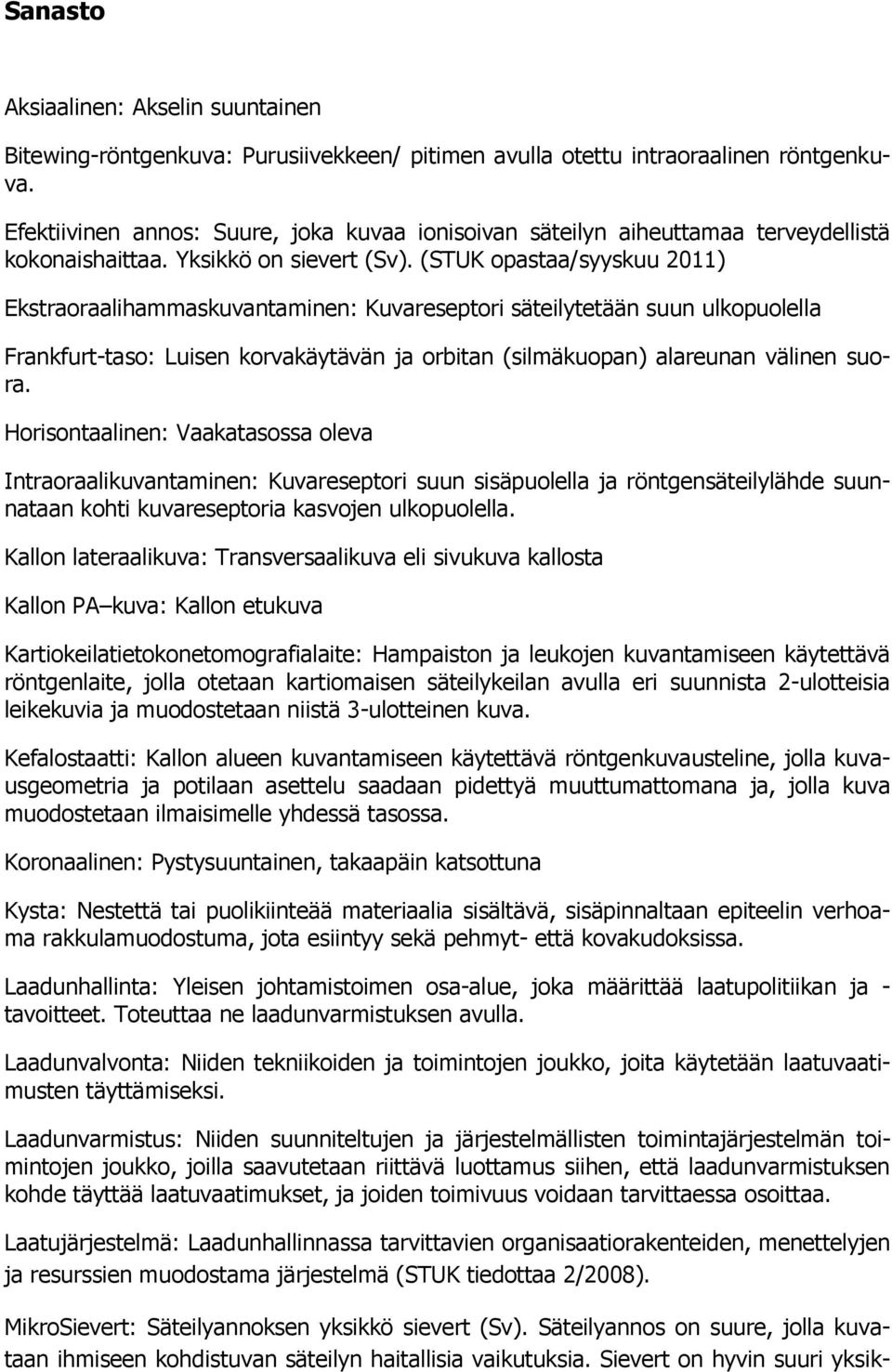 (STUK opastaa/syyskuu 2011) Ekstraoraalihammaskuvantaminen: Kuvareseptori säteilytetään suun ulkopuolella Frankfurt-taso: Luisen korvakäytävän ja orbitan (silmäkuopan) alareunan välinen suora.