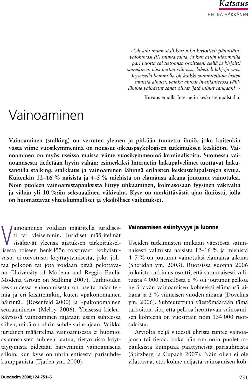 Kyseisellä hemmolla oli kaikki suunniteltuna lasten nimistä alkaen, vaikka ainoat livetilanteessa välillämme vaihdetut sanat olivat jätä minut rauhaan!.» Kuvaus eräällä Internetin keskustelupalstalla.