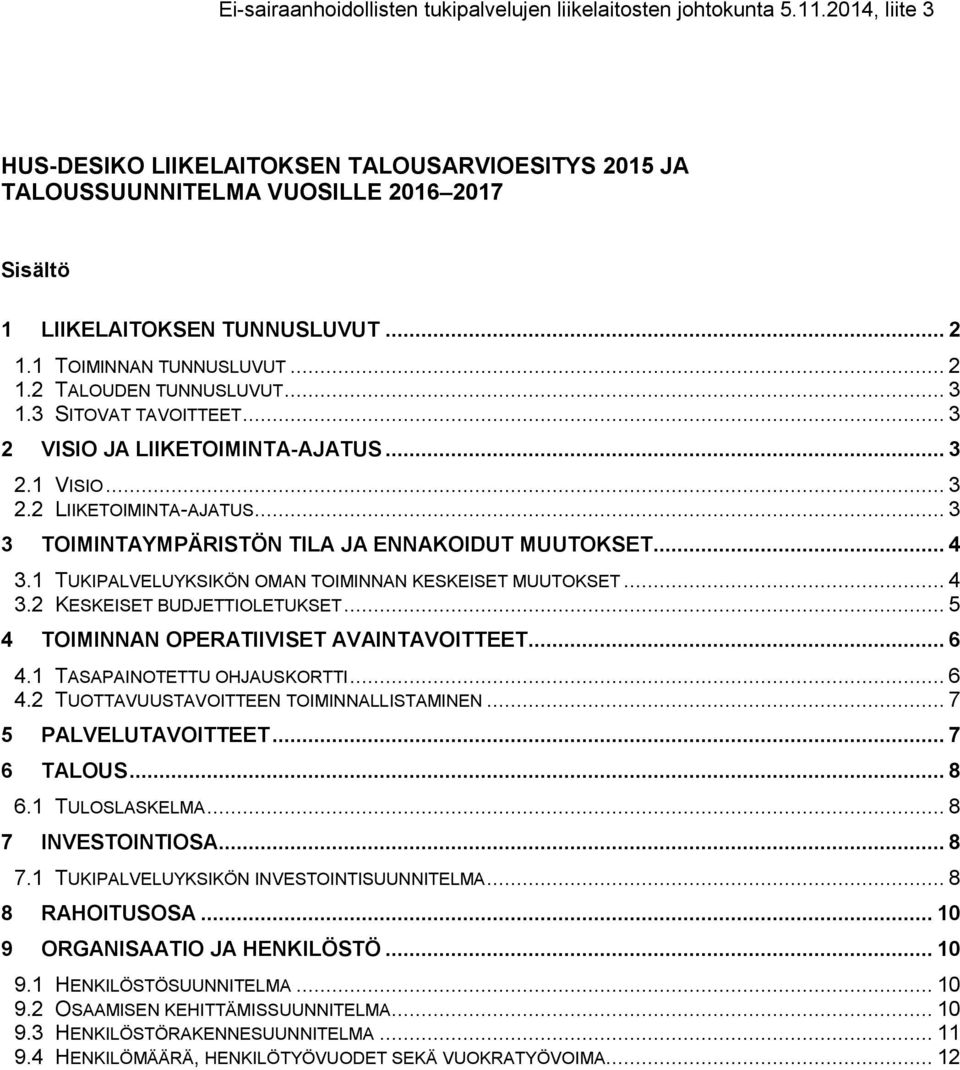 1 TUKIPALVELUYKSIKÖN OMAN TOIMINNAN KESKEISET MUUTOKSET... 4 3.2 KESKEISET BUDJETTIOLETUKSET... 5 4 TOIMINNAN OPERATIIVISET AVAINTAVOITTEET... 6 4.1 TASAPAINOTETTU OHJAUSKORTTI... 6 4.2 TUOTTAVUUSTAVOITTEEN TOIMINNALLISTAMINEN.