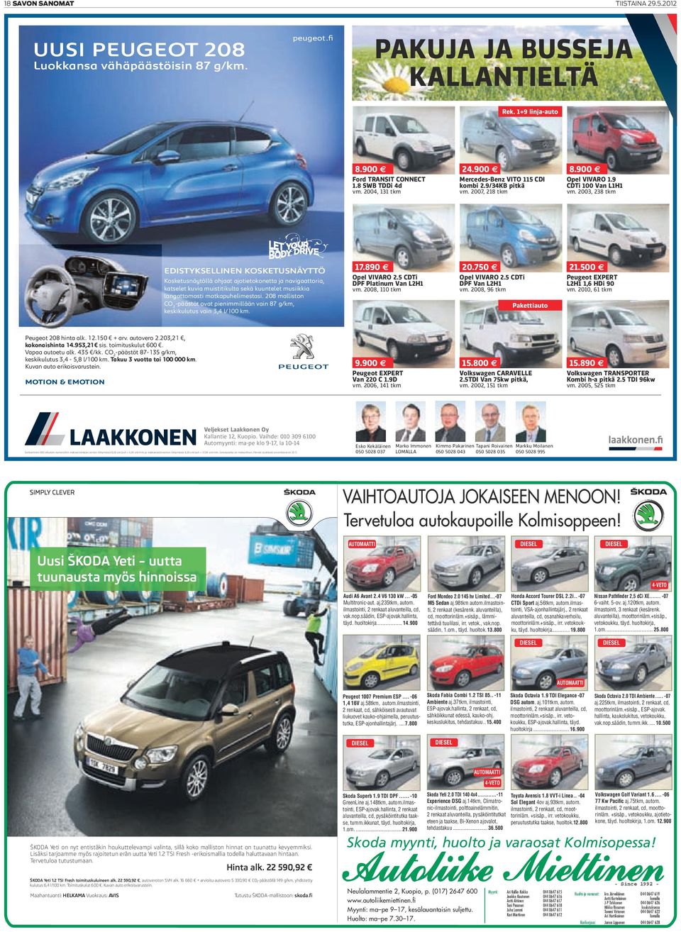 208 malliston -päästöt ovat pienimmillään vain 87, keskikulutus vain 3,4. Peugeot 208 hinta alk. 12.150 + arv. autovero 2.203,21, kokonaishinta 14.953,21 sis. toimituskulut 600. Vapaa autoetu alk.