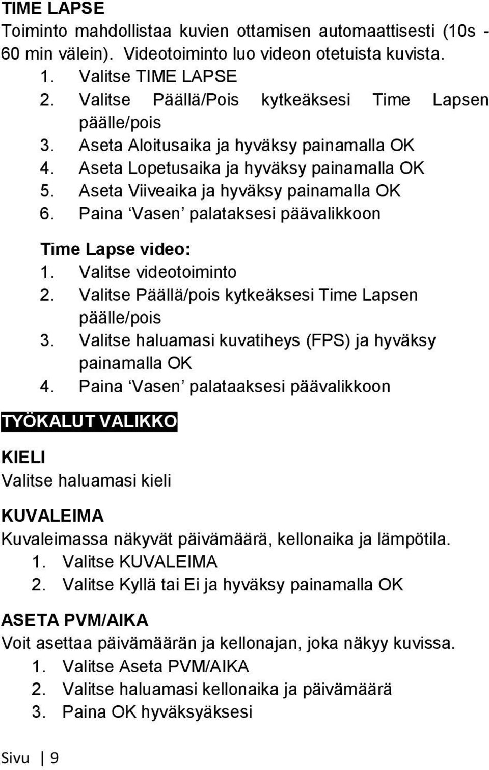 Paina Vasen palataksesi päävalikkoon Sivu 9 Time Lapse video: 1. Valitse videotoiminto 2. Valitse Päällä/pois kytkeäksesi Time Lapsen päälle/pois 3.