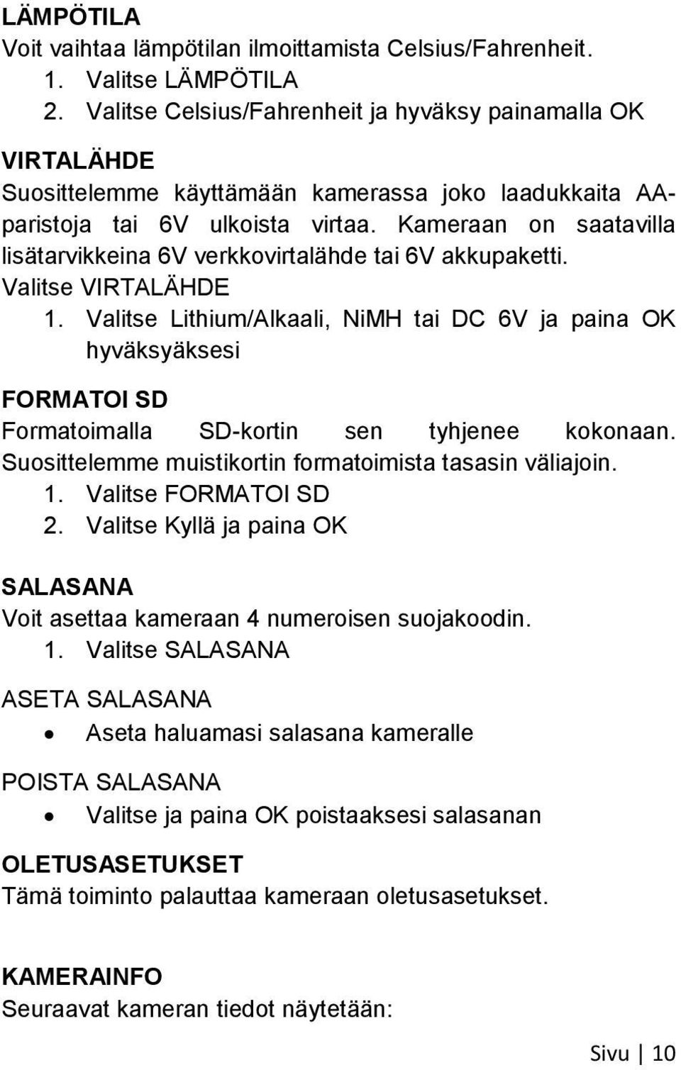 Kameraan on saatavilla lisätarvikkeina 6V verkkovirtalähde tai 6V akkupaketti. Valitse VIRTALÄHDE 1.