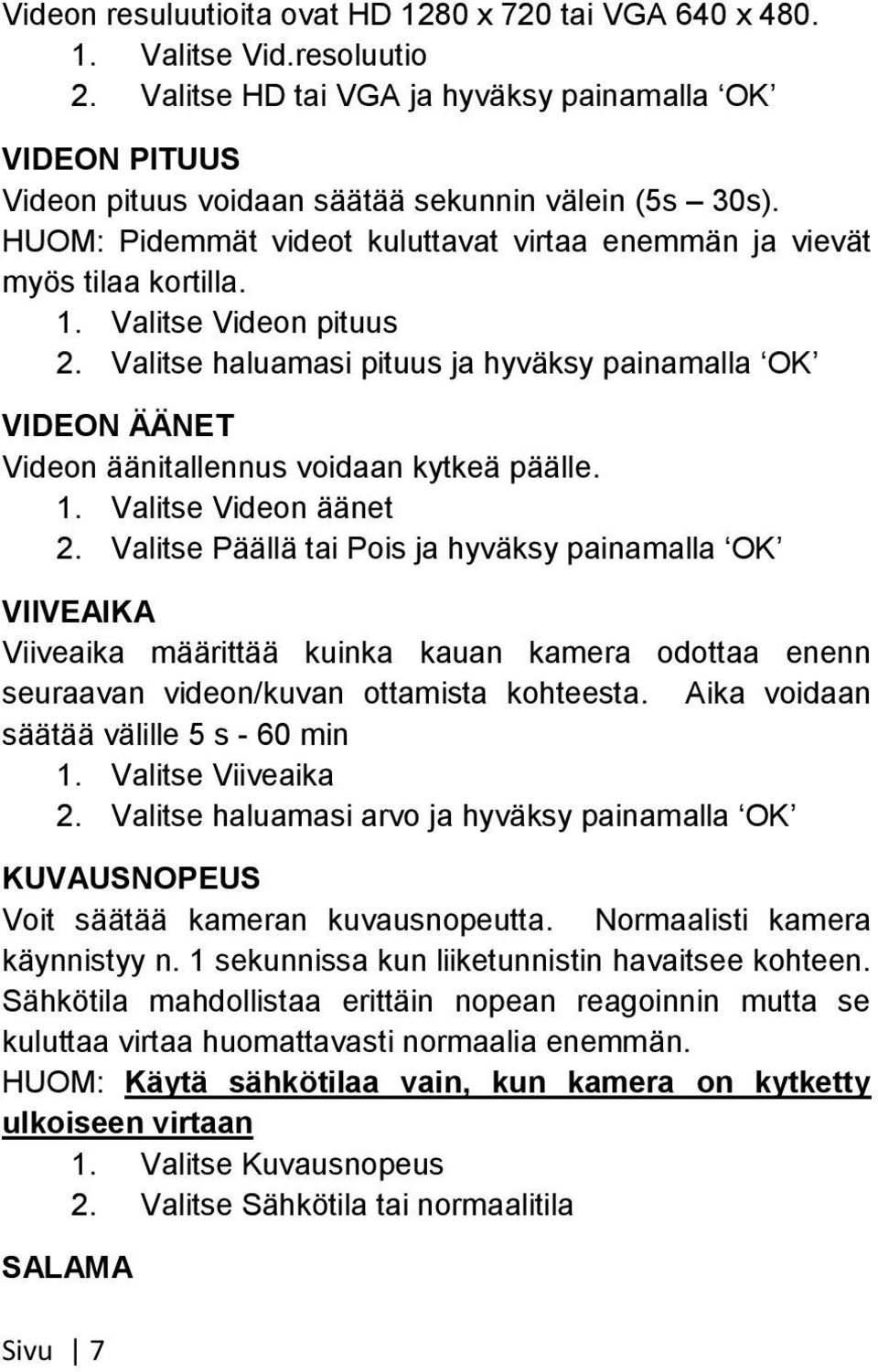 Valitse haluamasi pituus ja hyväksy painamalla OK VIDEON ÄÄNET Videon äänitallennus voidaan kytkeä päälle. 1. Valitse Videon äänet 2.