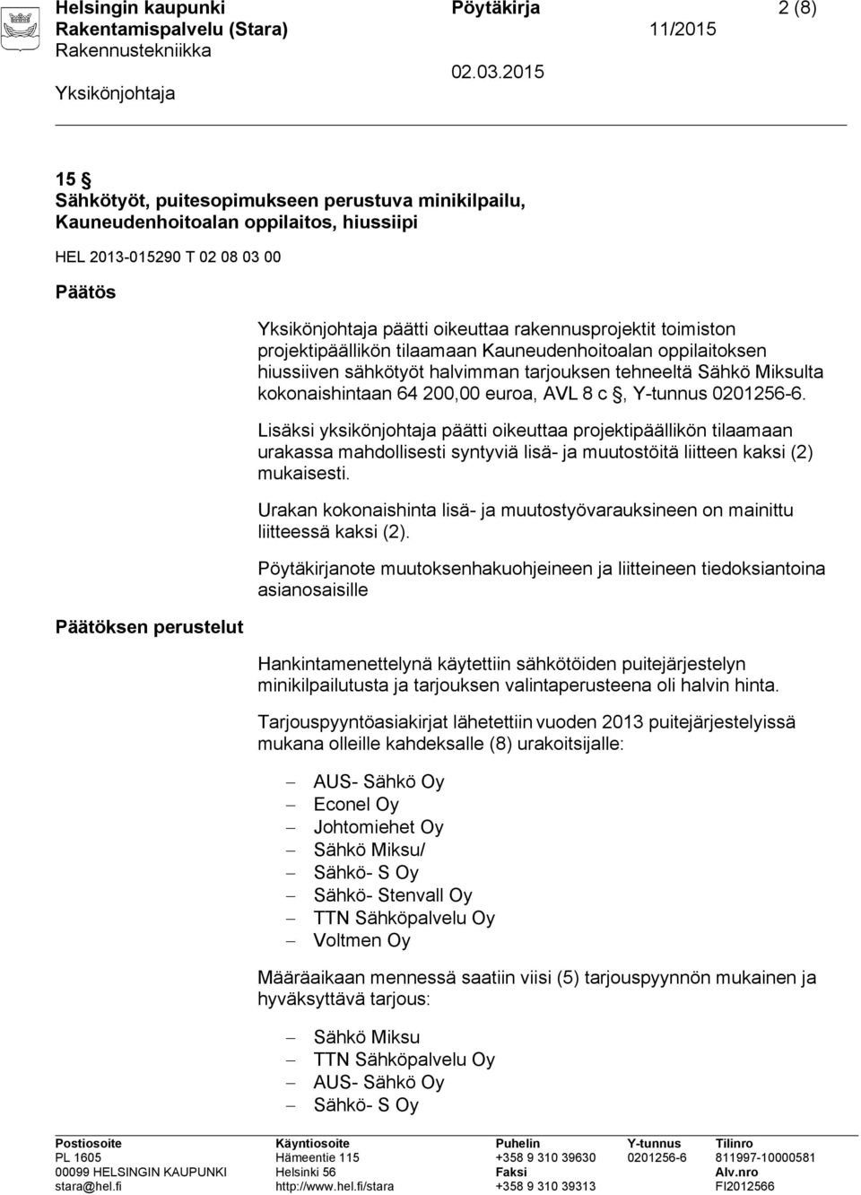 AVL 8 c, Y-tunnus 0201256-6. Lisäksi yksikönjohtaja päätti oikeuttaa projektipäällikön tilaamaan urakassa mahdollisesti syntyviä lisä- ja muutostöitä liitteen kaksi (2) mukaisesti.