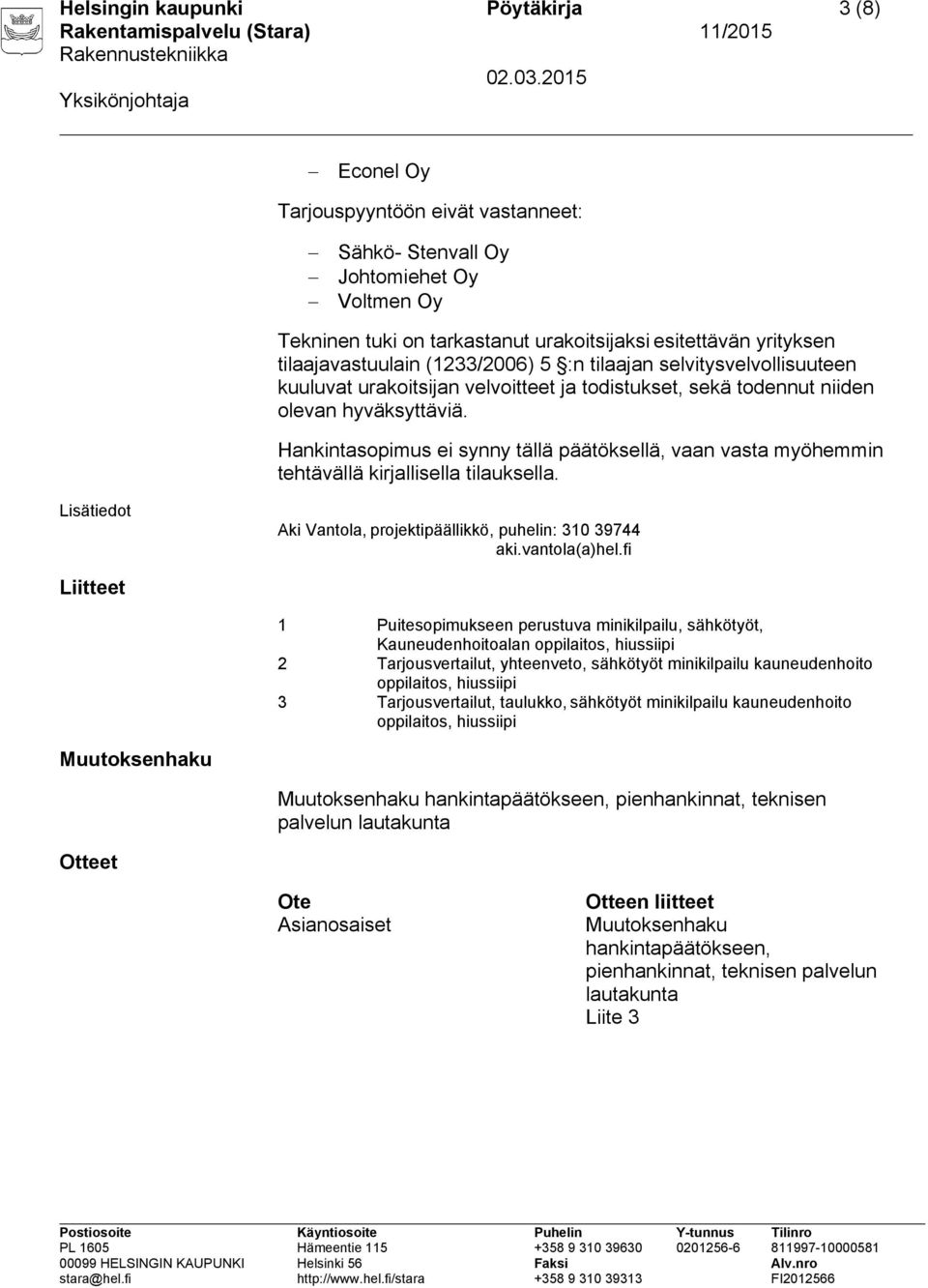 Hankintasopimus ei synny tällä päätöksellä, vaan vasta myöhemmin tehtävällä kirjallisella tilauksella. Lisätiedot Aki Vantola, projektipäällikkö, puhelin: 310 39744 aki.vantola(a)hel.