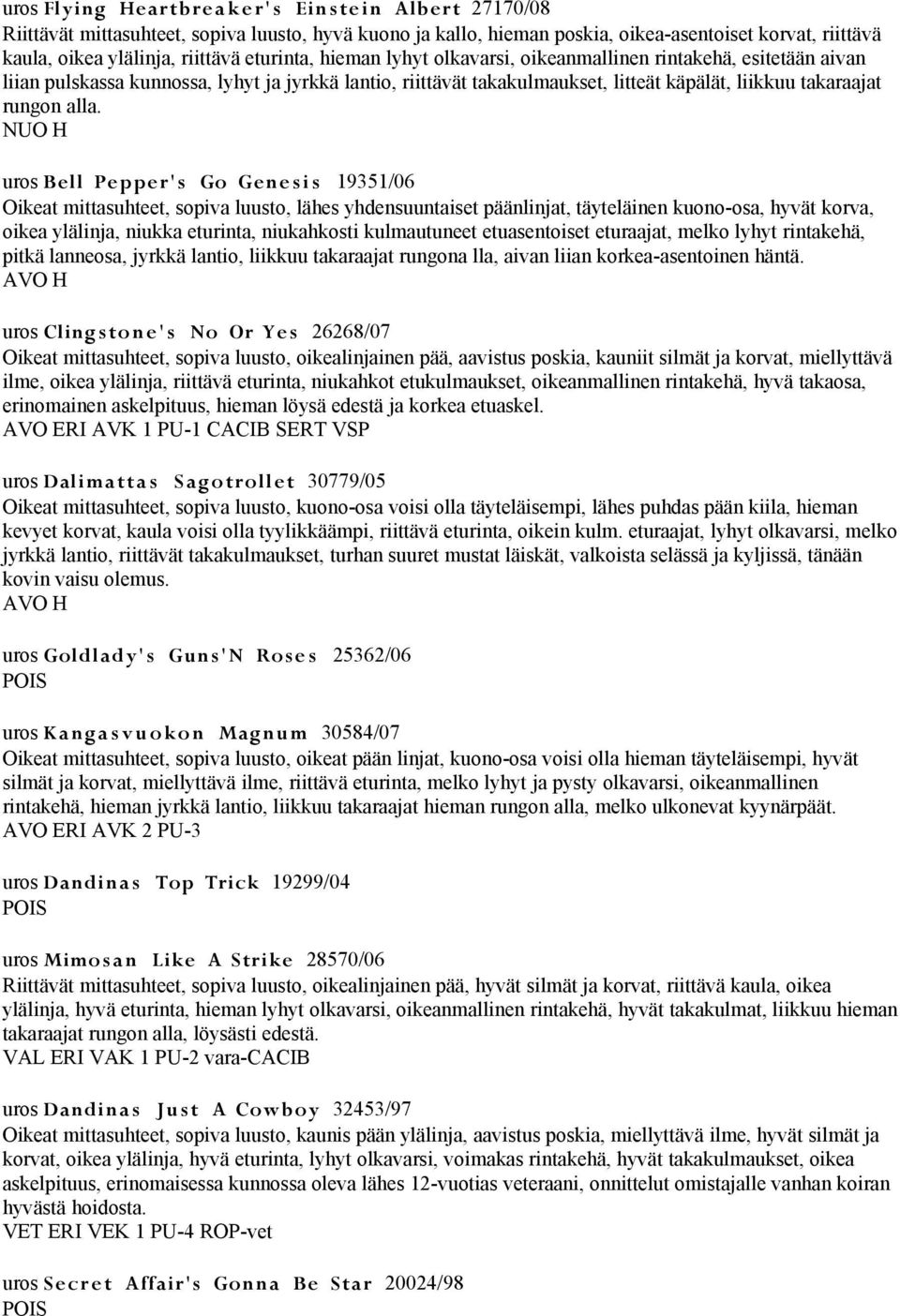 NUO H uros Bell Pepper's Go Gene si s 19351/06 Oikeat mittasuhteet, sopiva luusto, lähes yhdensuuntaiset päänlinjat, täyteläinen kuono-osa, hyvät korva, oikea ylälinja, niukka eturinta, niukahkosti