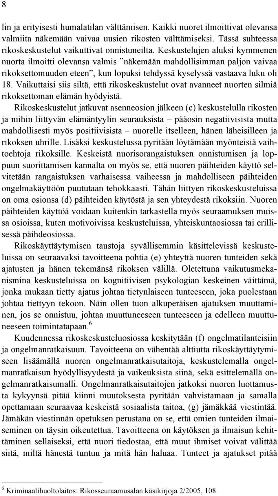 Vaikuttaisi siis siltä, että rikoskeskustelut ovat avanneet nuorten silmiä rikoksettoman elämän hyödyistä.