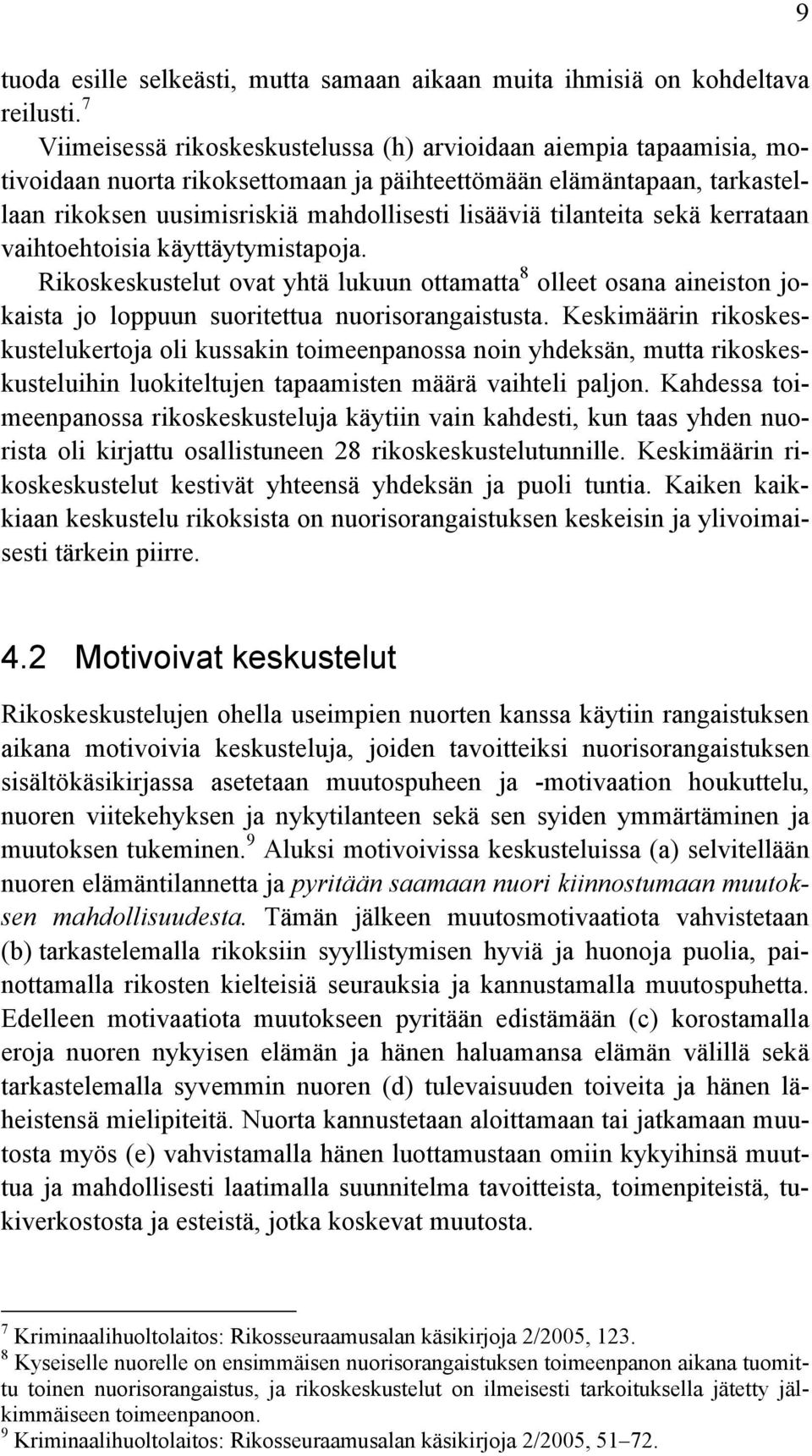 tilanteita sekä kerrataan vaihtoehtoisia käyttäytymistapoja. Rikoskeskustelut ovat yhtä lukuun ottamatta 8 olleet osana aineiston jokaista jo loppuun suoritettua nuorisorangaistusta.