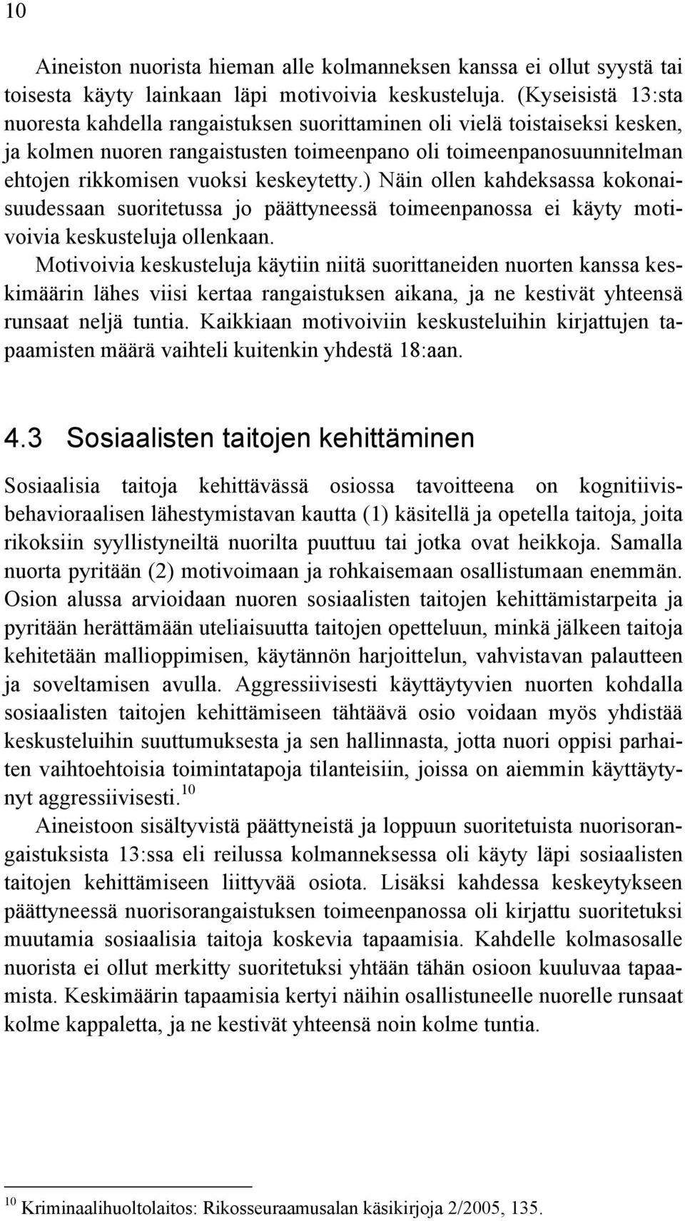 keskeytetty.) Näin ollen kahdeksassa kokonaisuudessaan suoritetussa jo päättyneessä toimeenpanossa ei käyty motivoivia keskusteluja ollenkaan.