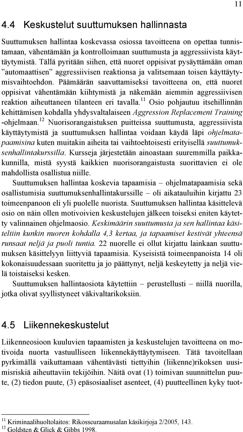 Päämäärän saavuttamiseksi tavoitteena on, että nuoret oppisivat vähentämään kiihtymistä ja näkemään aiemmin aggressiivisen reaktion aiheuttaneen tilanteen eri tavalla.