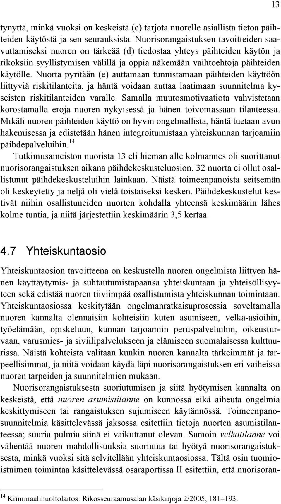 Nuorta pyritään (e) auttamaan tunnistamaan päihteiden käyttöön liittyviä riskitilanteita, ja häntä voidaan auttaa laatimaan suunnitelma kyseisten riskitilanteiden varalle.