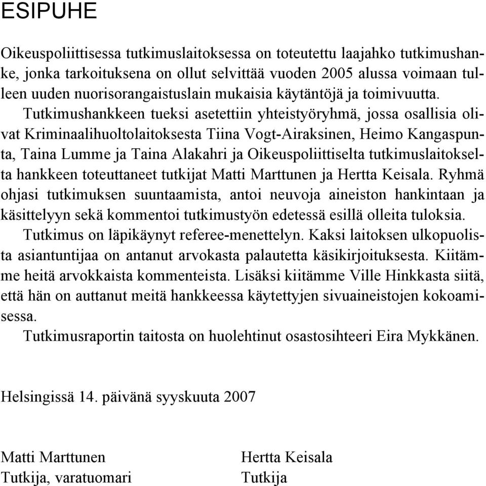 Tutkimushankkeen tueksi asetettiin yhteistyöryhmä, jossa osallisia olivat Kriminaalihuoltolaitoksesta Tiina Vogt-Airaksinen, Heimo Kangaspunta, Taina Lumme ja Taina Alakahri ja Oikeuspoliittiselta