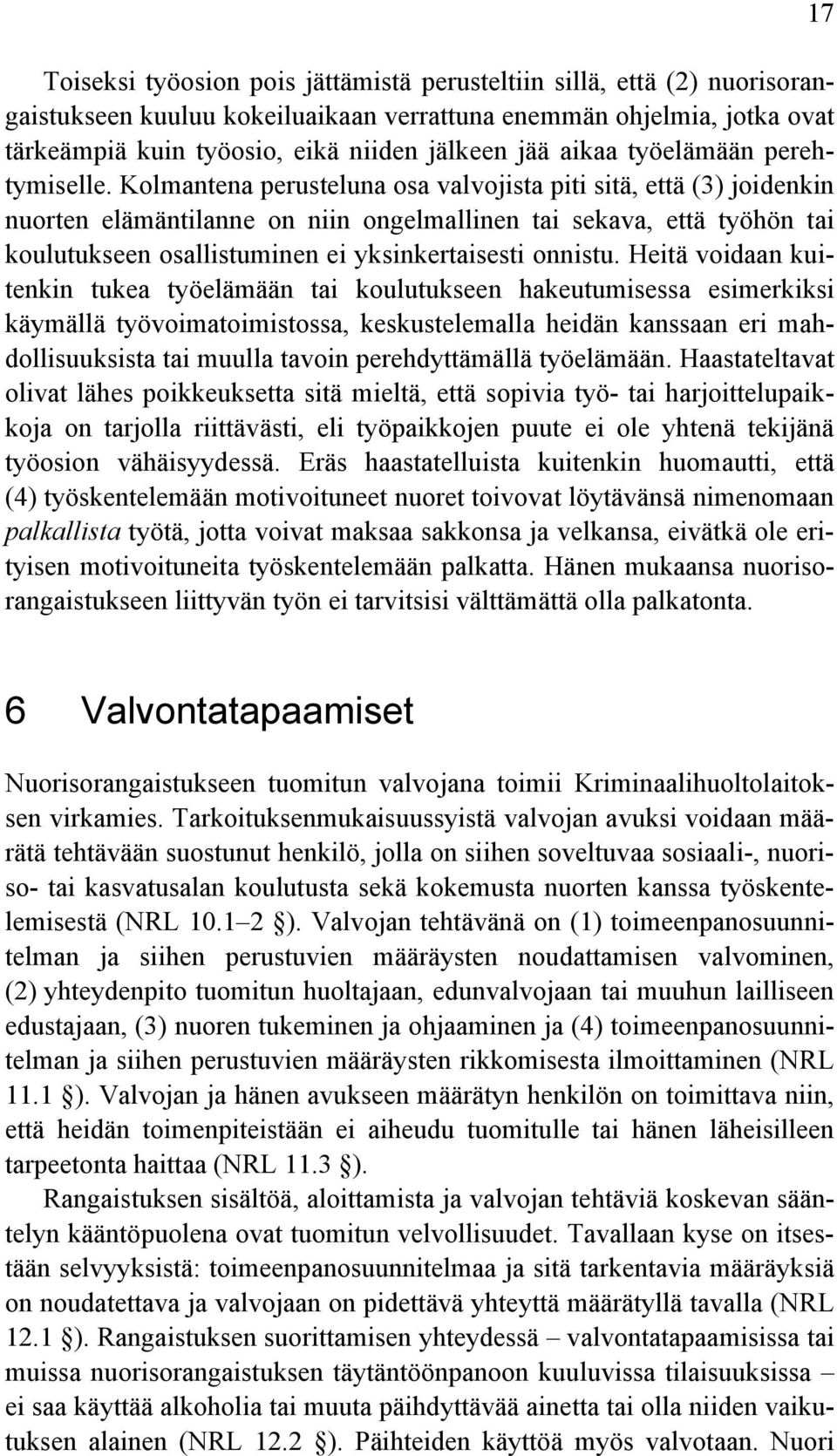 Kolmantena perusteluna osa valvojista piti sitä, että (3) joidenkin nuorten elämäntilanne on niin ongelmallinen tai sekava, että työhön tai koulutukseen osallistuminen ei yksinkertaisesti onnistu.