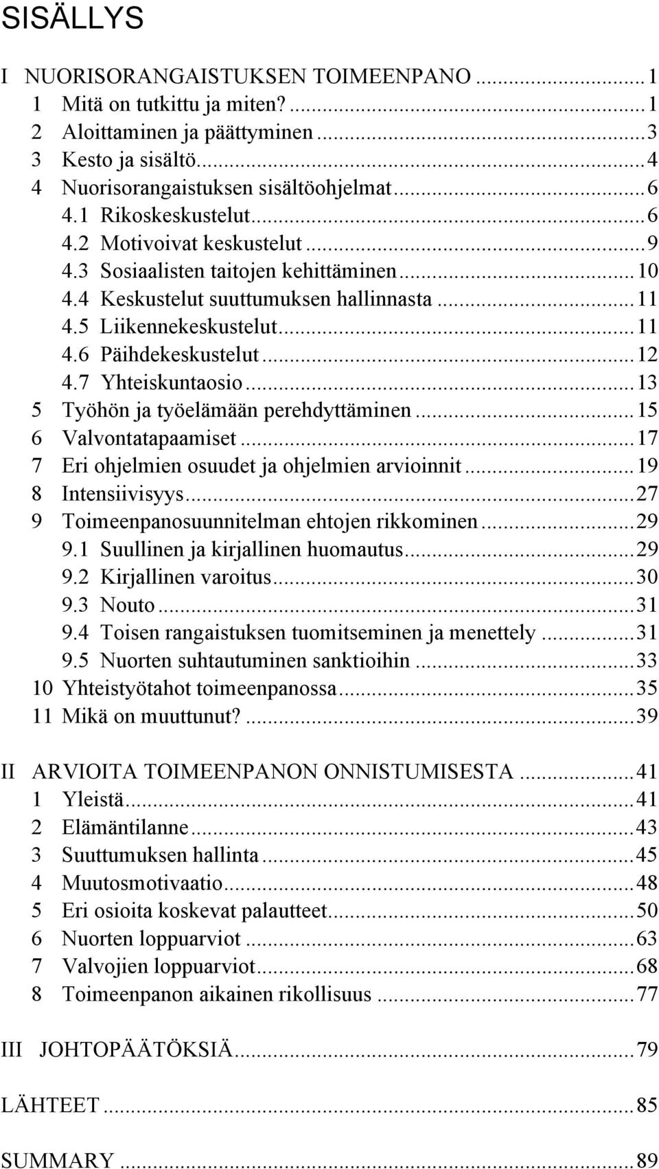 7 Yhteiskuntaosio...13 5 Työhön ja työelämään perehdyttäminen...15 6 Valvontatapaamiset...17 7 Eri ohjelmien osuudet ja ohjelmien arvioinnit...19 8 Intensiivisyys.